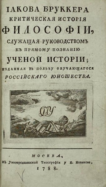 Иакова Бруккера Критическая история философии, служащая руководством к прямому познанию ученой истории, перевел М.Г. Гаврилов, Москва, Новиков, 1788.
