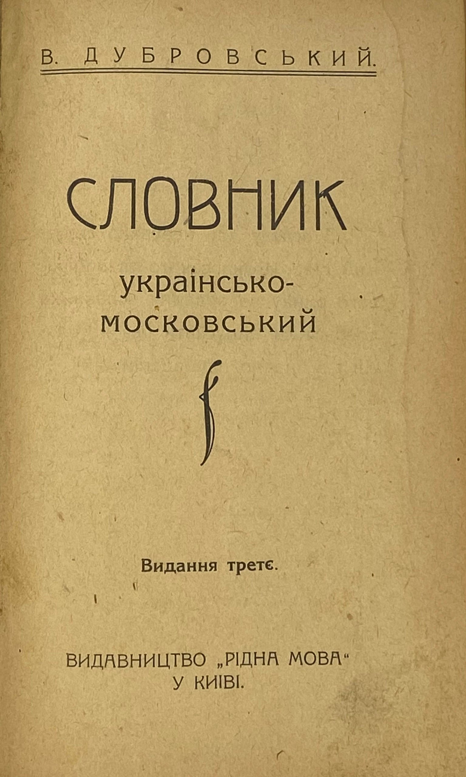 Дубровський В. Словник украінсько — московський та Словник московсько — український, Київ, рідна мова, 1918.