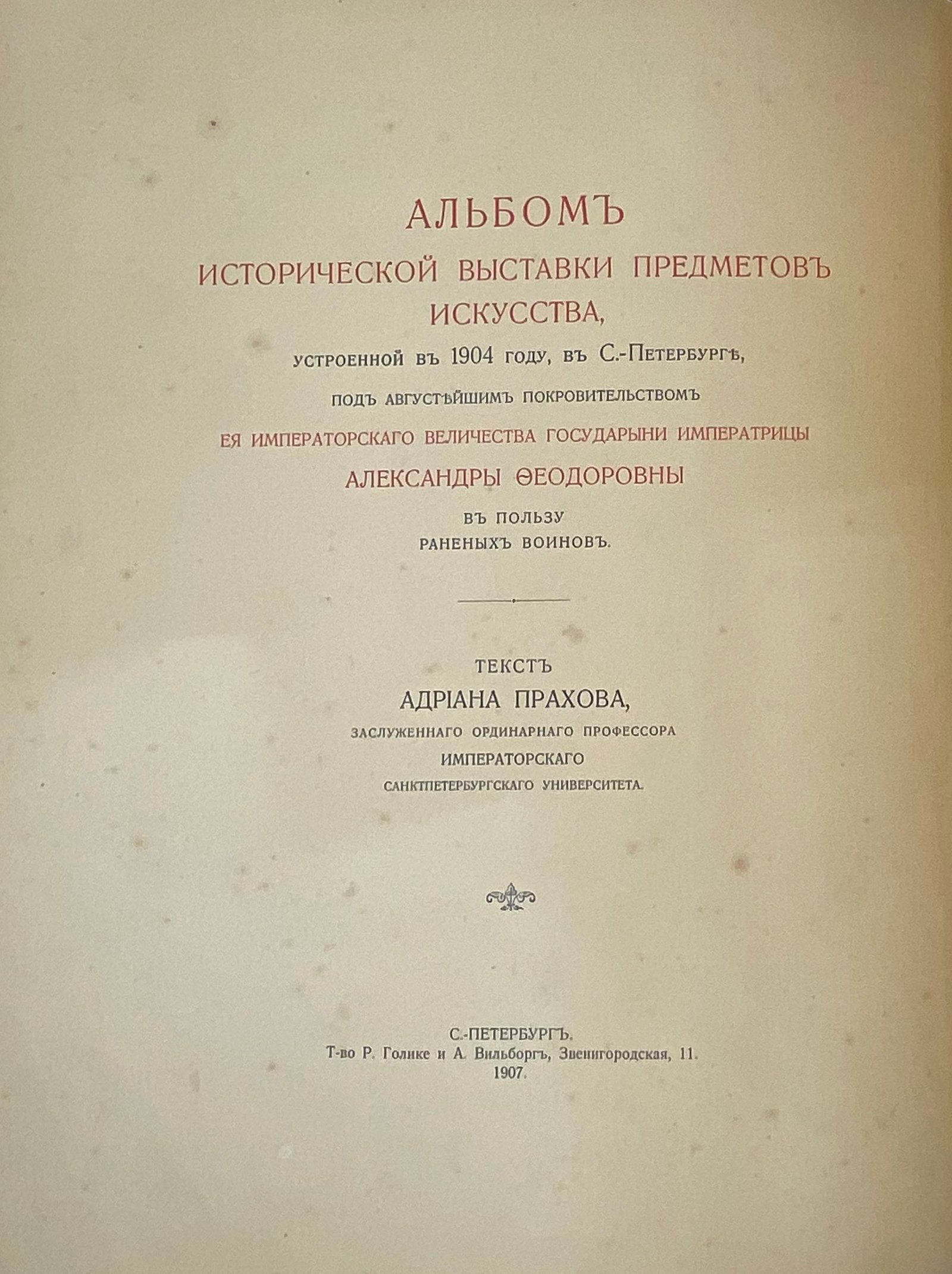 Прахов, А. Альбом исторической выставки предметов искусства, устроенной в 1904 году, в С.-Петербурге, под августейшим покровительством ее императорского величества государыни императрицы Александры Федоровны в пользу раненых воинов / Текст Адриана Прахова, заслуженного ординарного профессора Императорского Санктпетербургского университета, СПб, Голике и Вильборг, 1907.