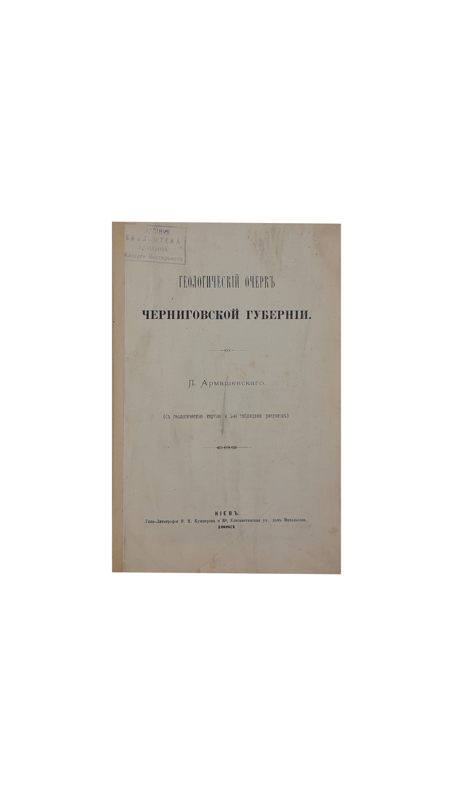 Геологический очерк Черниговской губернии. П. Армашевского.,Киев,Типо-Литогрфия И.Н.Кушнерева и К* — 1883 год.