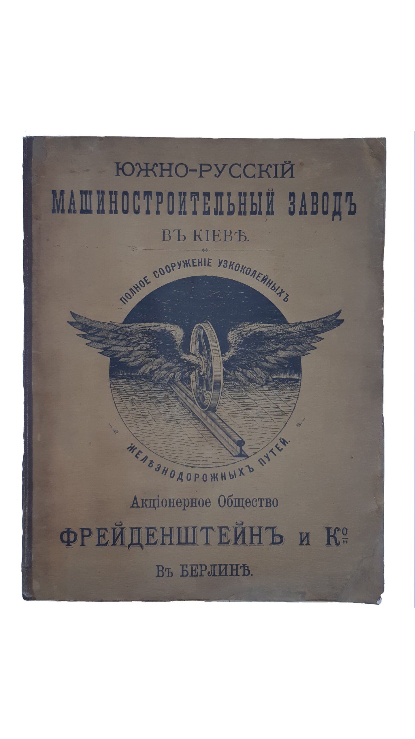 Южно-русский машиностроительный завод в Киеве. Акционерное Общество ФРЕЙДЕНШТЕЙН и К в Берлине.КАТАЛОГ переносных и постоянных железнодорожных путей,паровозов,вагонов,вагонеток и прочего подвижного состава. Типография М.М.Фиха КИЕВ 1900 г