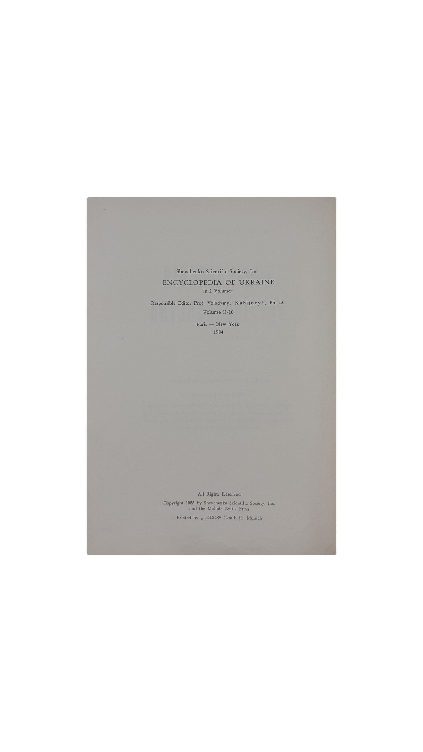 ЕНЦИКЛОПЕДІЯ УКРАЇНОЗНАВСТВА  Словникова частина. Наукове Товариство ім. Шевченка. Том 1 — 10. Головний редактор проф. д-р Володимир Кубійович.  Volume II, Paris -New York  1955 — 1984 р.