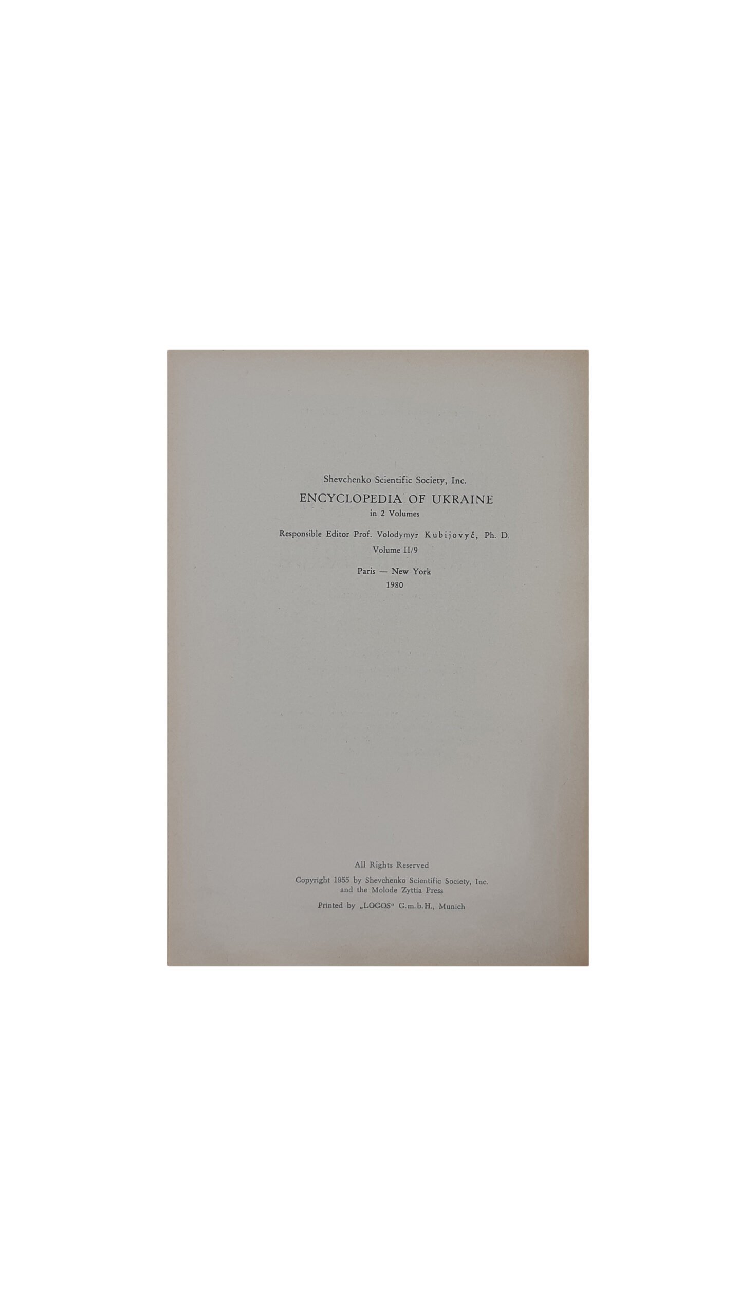 ЕНЦИКЛОПЕДІЯ УКРАЇНОЗНАВСТВА  Словникова частина. Наукове Товариство ім. Шевченка. Том 1 — 10. Головний редактор проф. д-р Володимир Кубійович.  Volume II, Paris -New York  1955 — 1984 р.