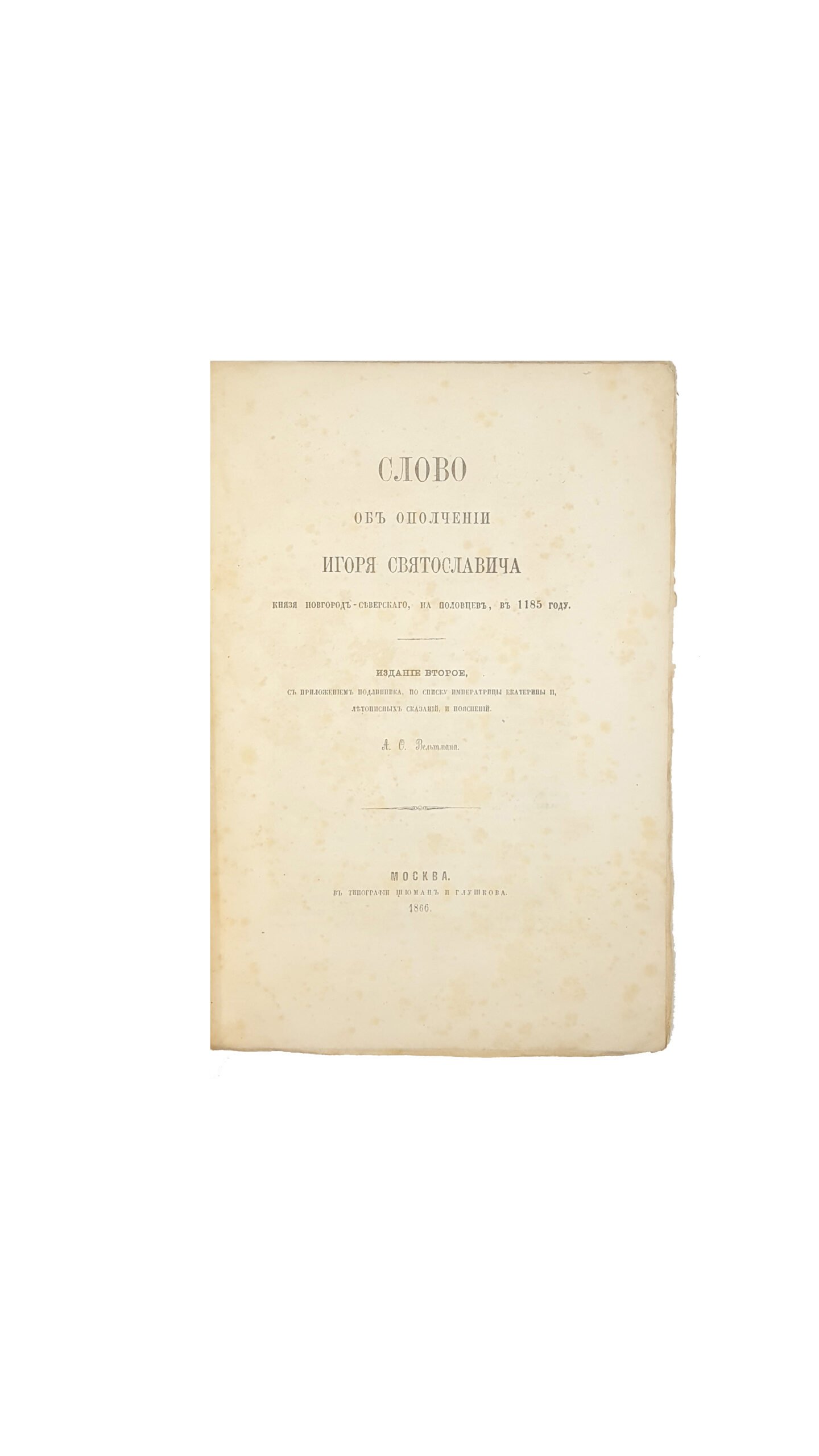 Слово об ополчении Игоря Святославича, князя Новгород-Северского, на половцев в 1185 году  с прилиложение подлинника, по списку имп. Екатерины II, летописных сказаний и пояснений А.Ф. Вельтмана  В тип. Шюман и Глушкова Москва год 1866