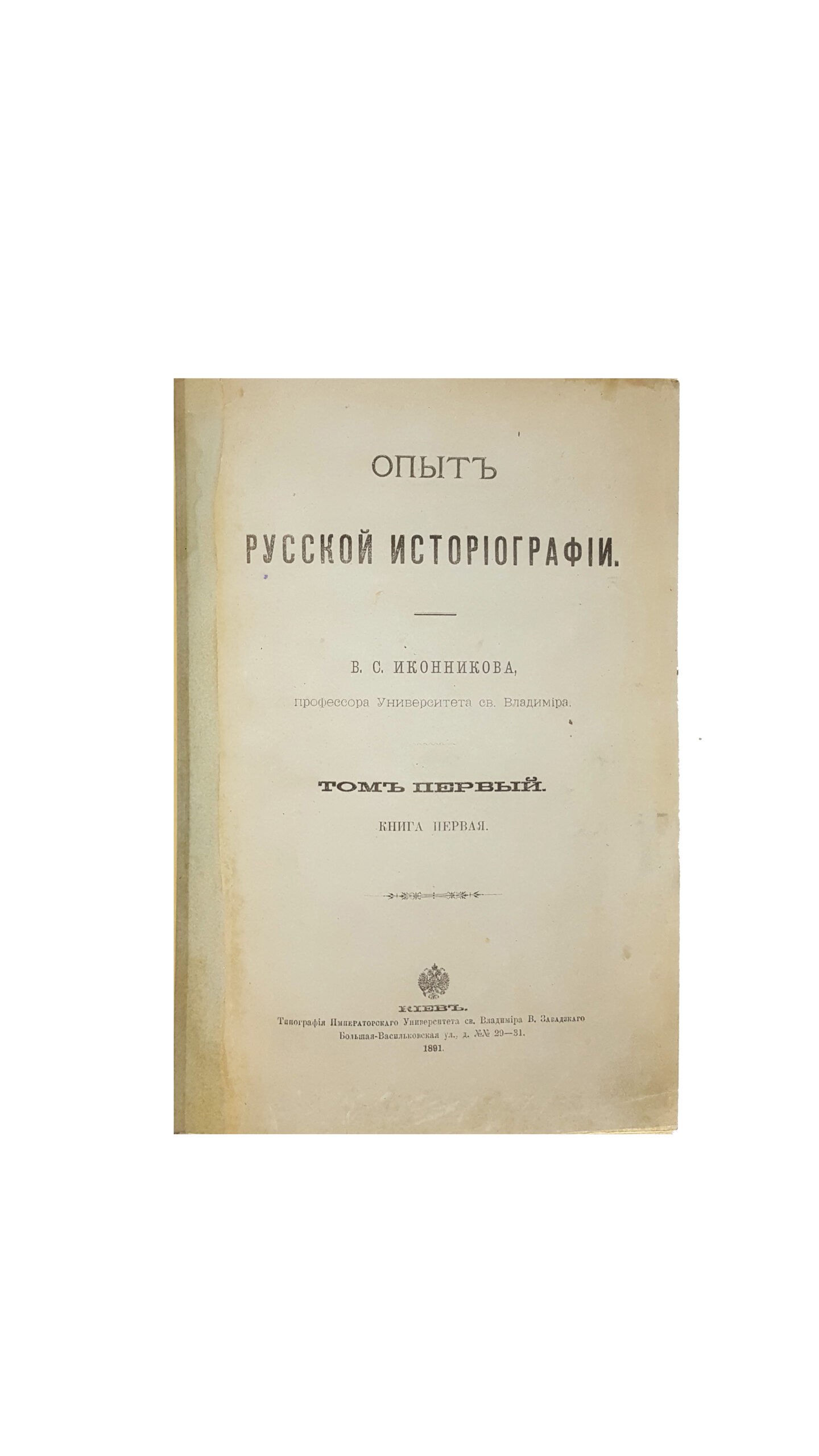 [Иконников В.С.] Опыт русской историографии. В.С.Иконникова, профессора университета св. Владимира. В 2 томах и 4 книгах. Тома 1-2, книги 1-4. Киев, типография Императорскаго Университета св. Владимира В.Завадскаго, 1891-1908.