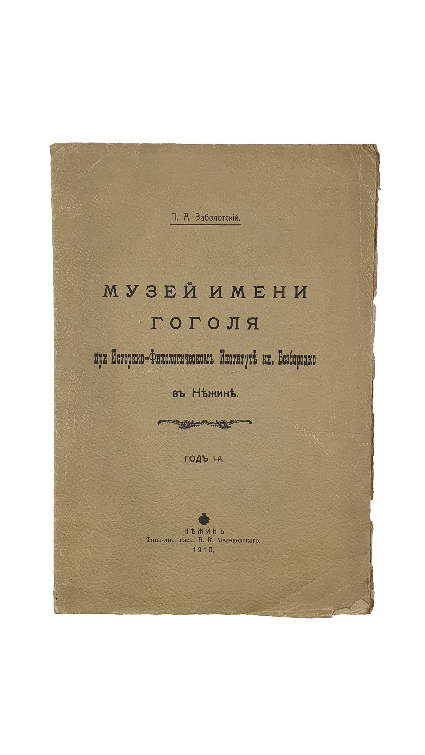 Заболотский П. МУЗЕЙ ИМЕНИ ГОГОЛЯ  при Историко-Филологическом Институте кн. Безбородко в Нежине. Год 1-й. Нежин. Тип.-Лит. Насл. В.К. Меленевского , д. Безсмертного. 1910.