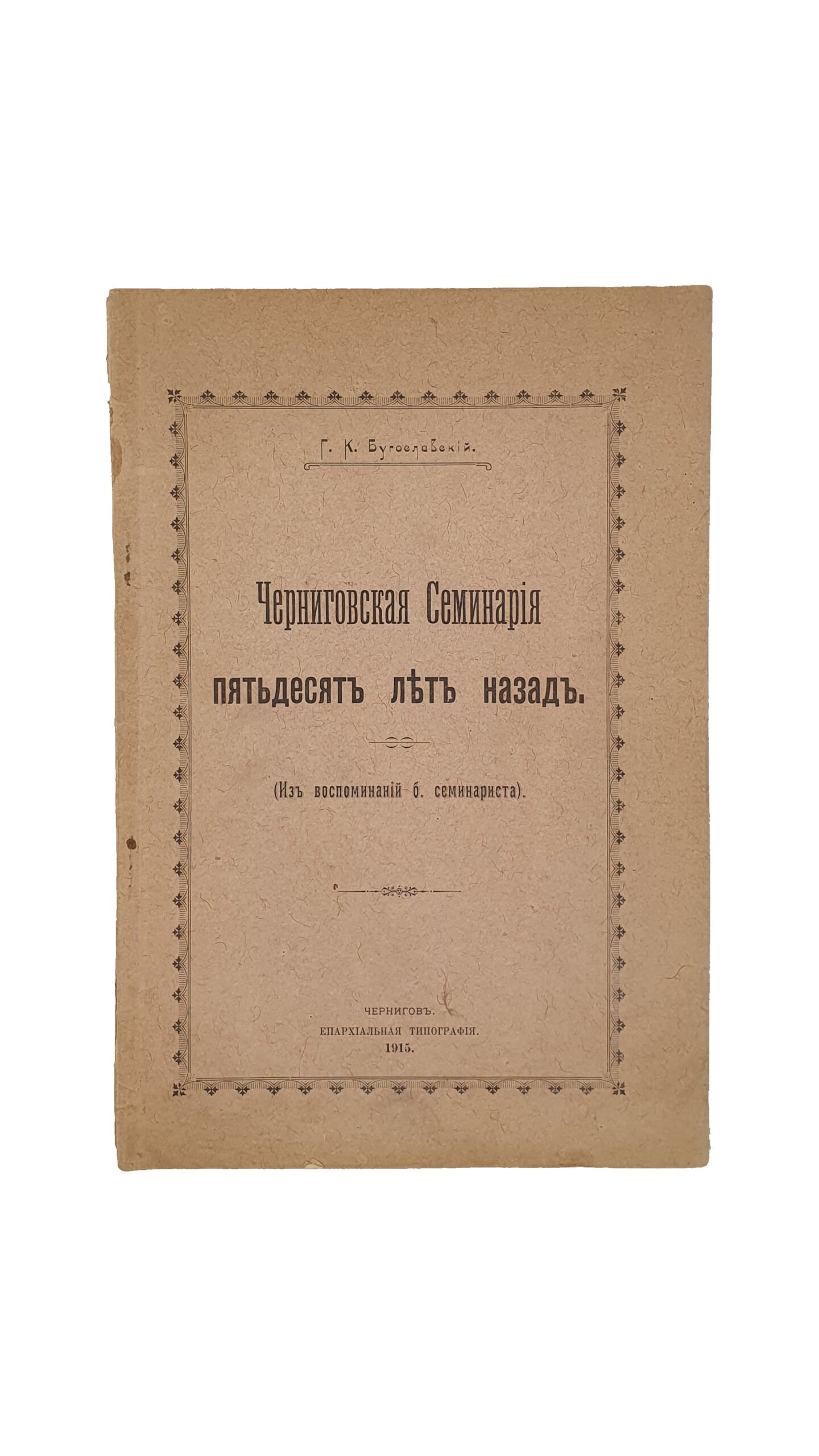 Бугославский Г.К. Черниговская Семинария пятьдесят  лет назад.( Из воспоминаний б. семинариста ). Чернигов . Епархиальная типография .  1915 год .