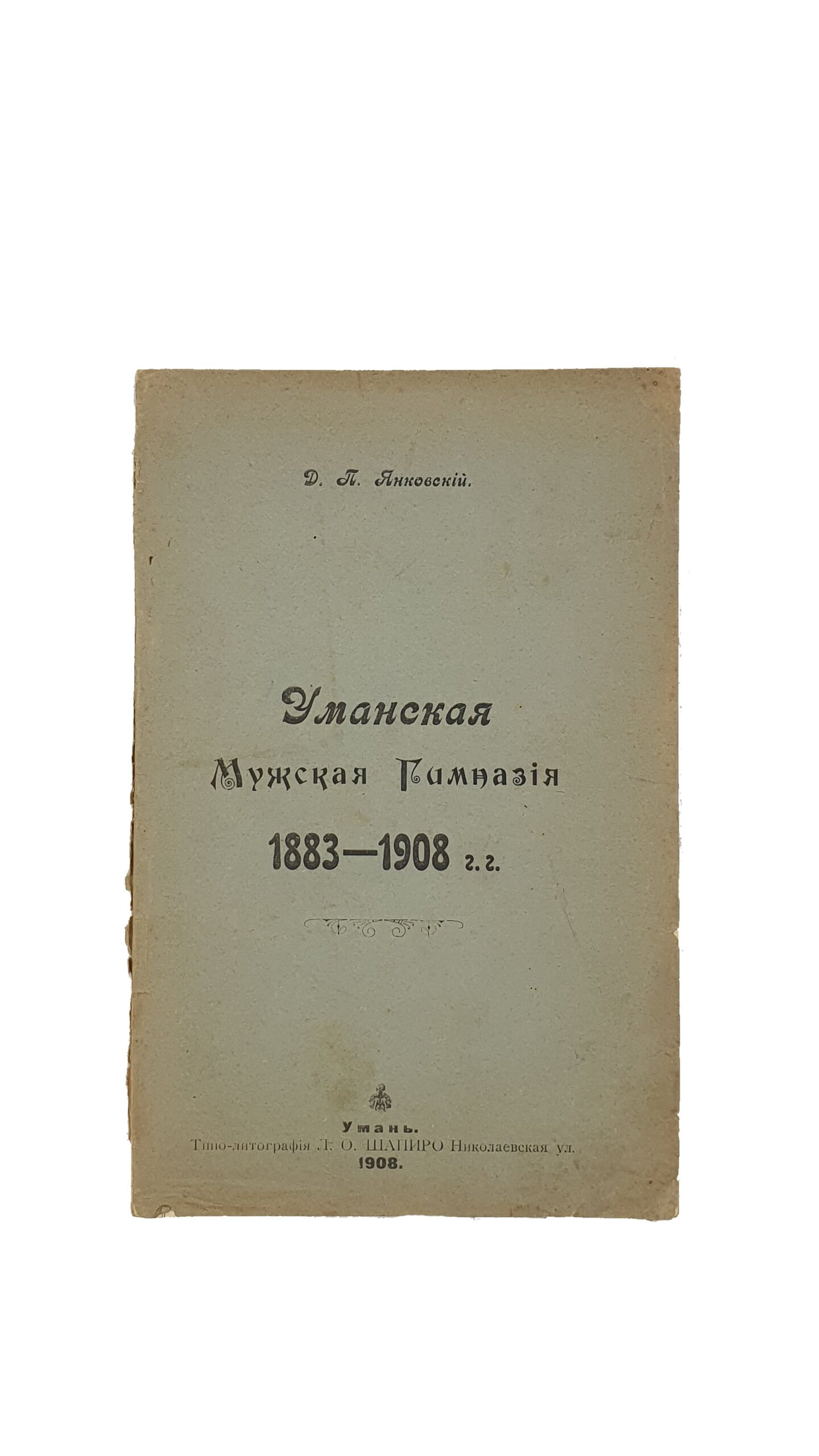 Янковский Д. П. Уманская мужская гимназия 1883-1908 г.г. : [Очерк]. УМАНЬ.  Типо-литография Л.О. Шапиро. 1908 год.
