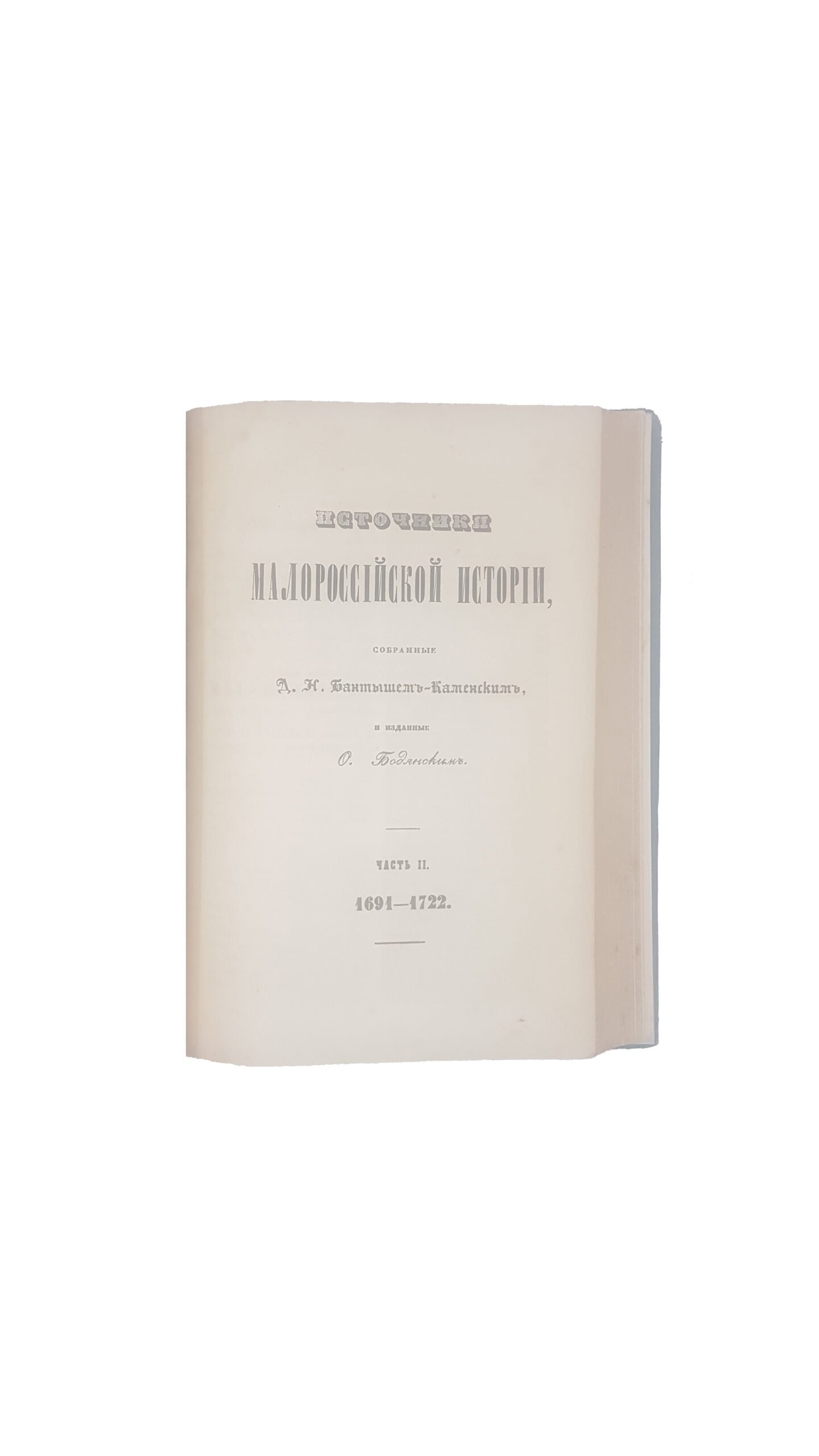 Бантыш-Каменский Д.Н. Источники Малороссийской истории, собранные Д. Н. Бантышем-Каменским, и изданные О. Бодянским: [в 2 ч.] — М.: в Университетской типографии, 1858-1859.