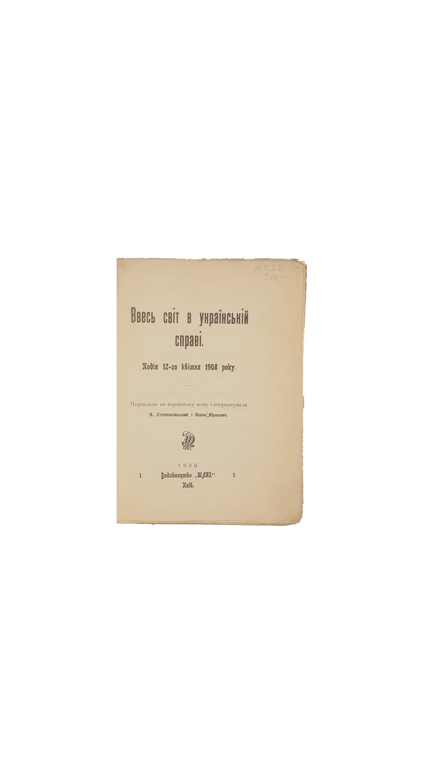 Ввесь світ в українській справі. Подія 12-го квітня 1908 року [Текст] / пер. на вкр. мову і впоряд. В. Степанківський, Л. Юркевич. — К. : Шлях, 1908