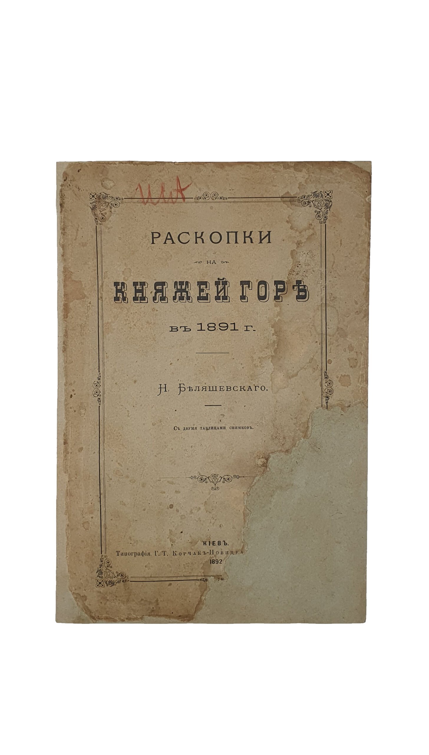 Беляшевский Н.Ф.  Раскопки на Княжей Горе в 1891 г. С двумя таблицами снимков.   КИЕВ. Типография  Г.Т. Корчак-Новицкого. 1892 год.