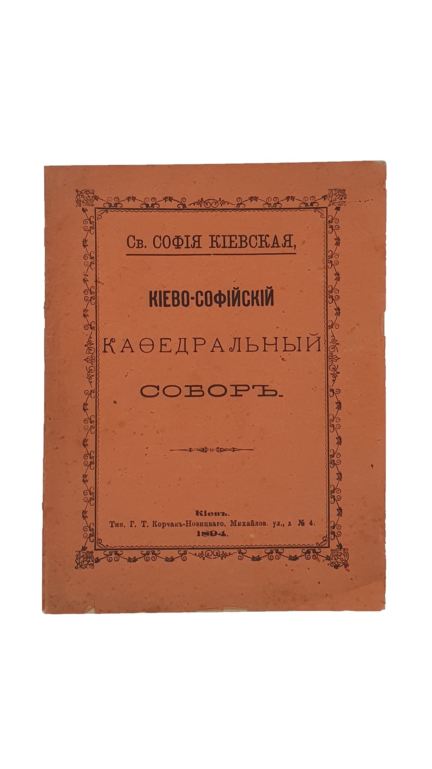 Св.СОФИЯ КИЕВСКАЯ. КИЕВО-СОФИЙСКИЙ  КАФЕДРАЛЬНЫЙ СОБОР. ( Взято из книги «Киев и его святыни»).  Киев. Типография Г.Т. Корчак-Новицкого. 1894 год.