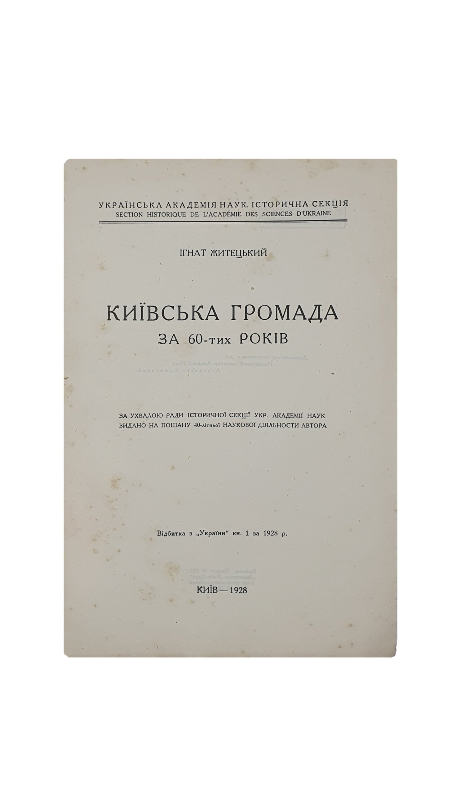 Житецький І.(Житецкий И.)  КИЇВСЬКА ГРОМАДА ЗА 60-тих РОКІВ. (КИЕВСКОЕ ОБЩЕСТВО) . За ухвалою ради історичної секції Української Академії Наук. Видано на пошану 40-літньої наукової діяльності автора. КИЇВ. Держтрест «Київ-Друк» 1-ша фото-літо-друкарня.  1928 рік.