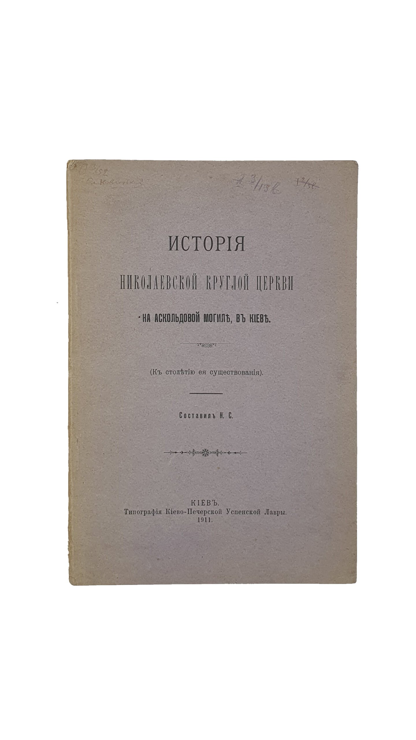 Н.С. История Николаевской круглой церкви на Аскольдовой могиле в Киеве. (К столетию ее существования). Составил Н.С. КИЕВ. Типография Киево-Печерской Успенской Лавры. 1911.