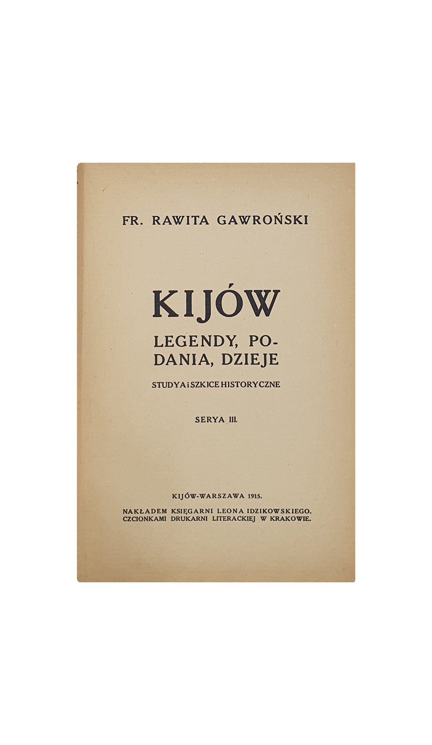 fr.  Rawita Gawronski. Kijów: Legendy , podania , dzieje. Studya I szkice historyczne. (Равита Гавронски.  КИЕВ:  Легенды , подания , дзие. Исторические этюды и очерки). Киев — Варшава. 1915. Типография книжного магазина  Леона Идзиковского в Кракове.