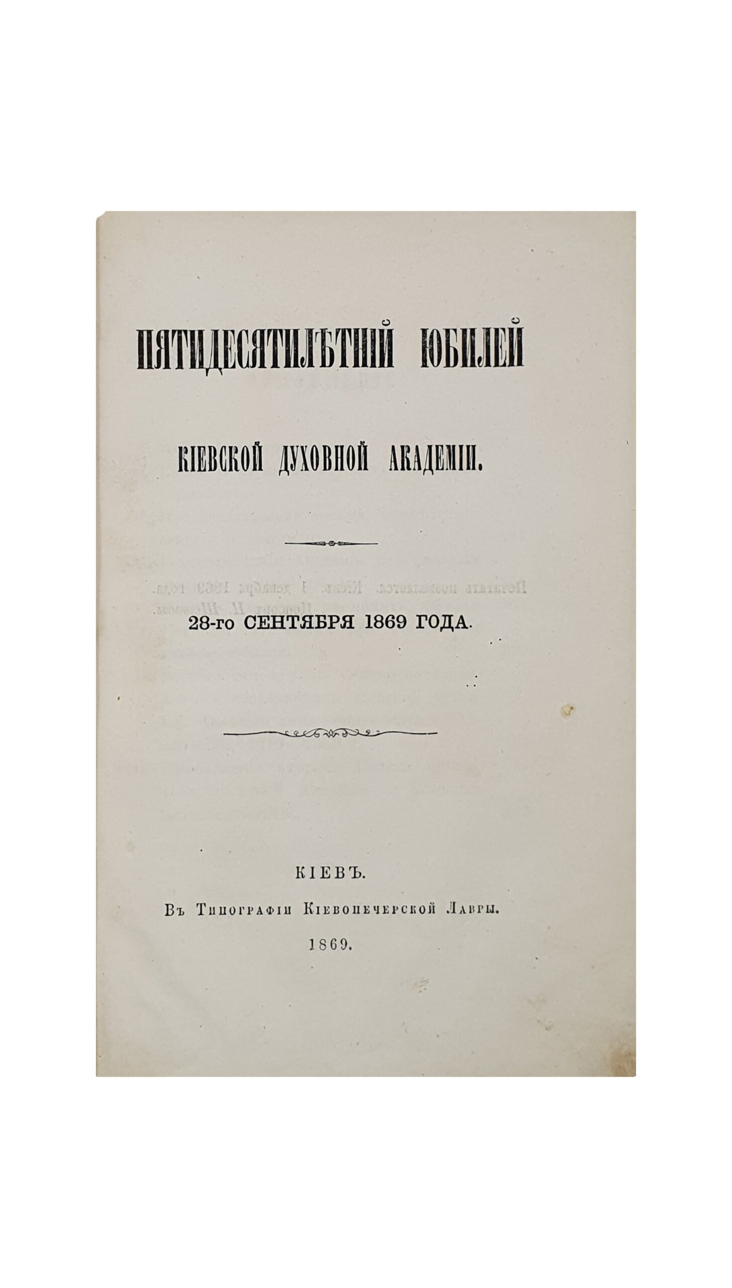 Пятидесятилетний юбилей Киевской духовной академии 28-го сентября 1869 г.  КИЕВ.  Типография Киево-Печерской лавры. 1869.