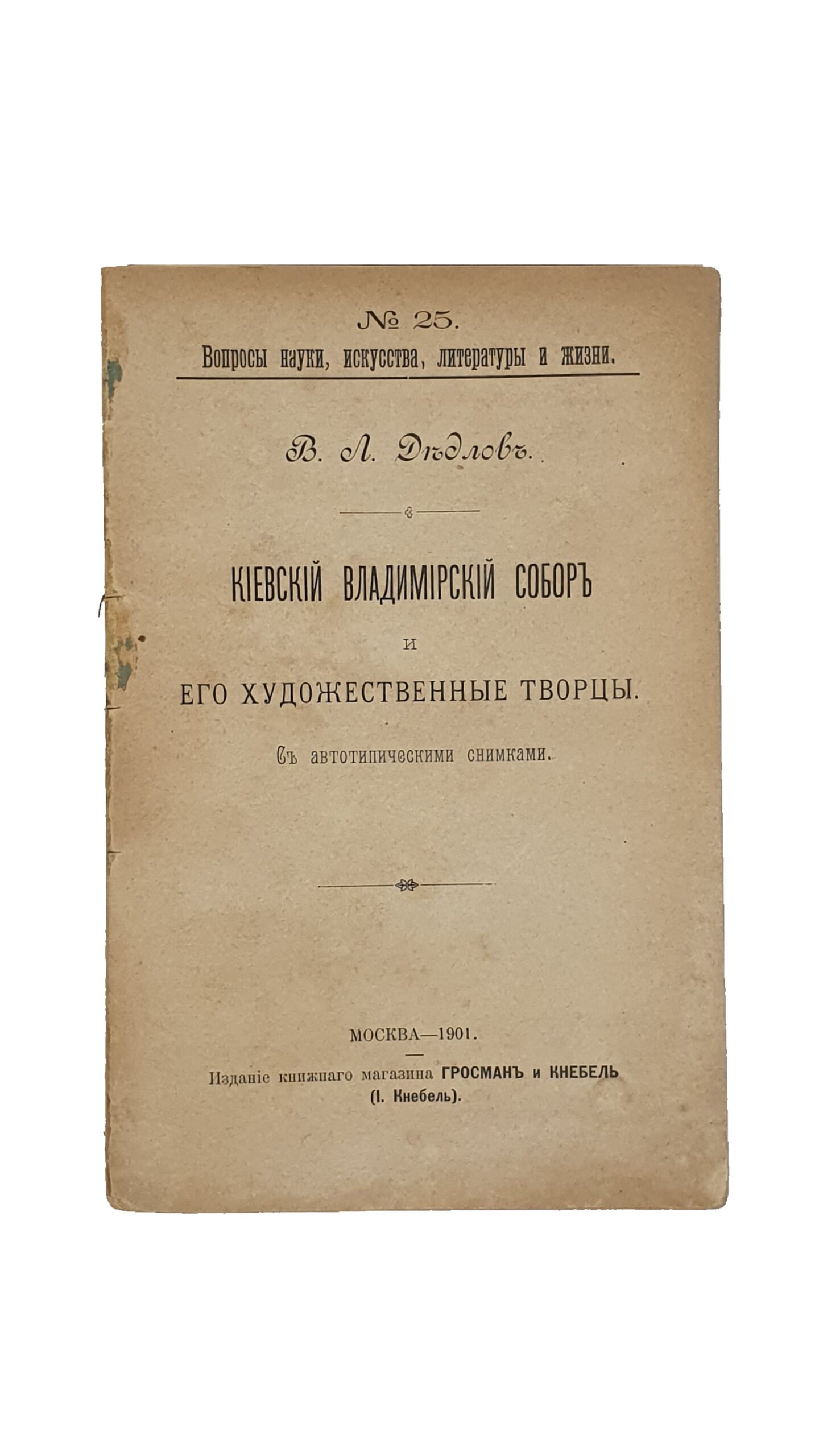 Дедлов В.Л. Киевский Владимирский Собор и его художественные творцы. С автотипическими снимками. С автотипическими снимками. Вопросы науки , искусства , литературы и жизни.  № 25.   МОСКВА.  Издание книжного магазина Гроссман и Кнебель.  Товарищество «Печатня С. П. Яковлева». 1901.