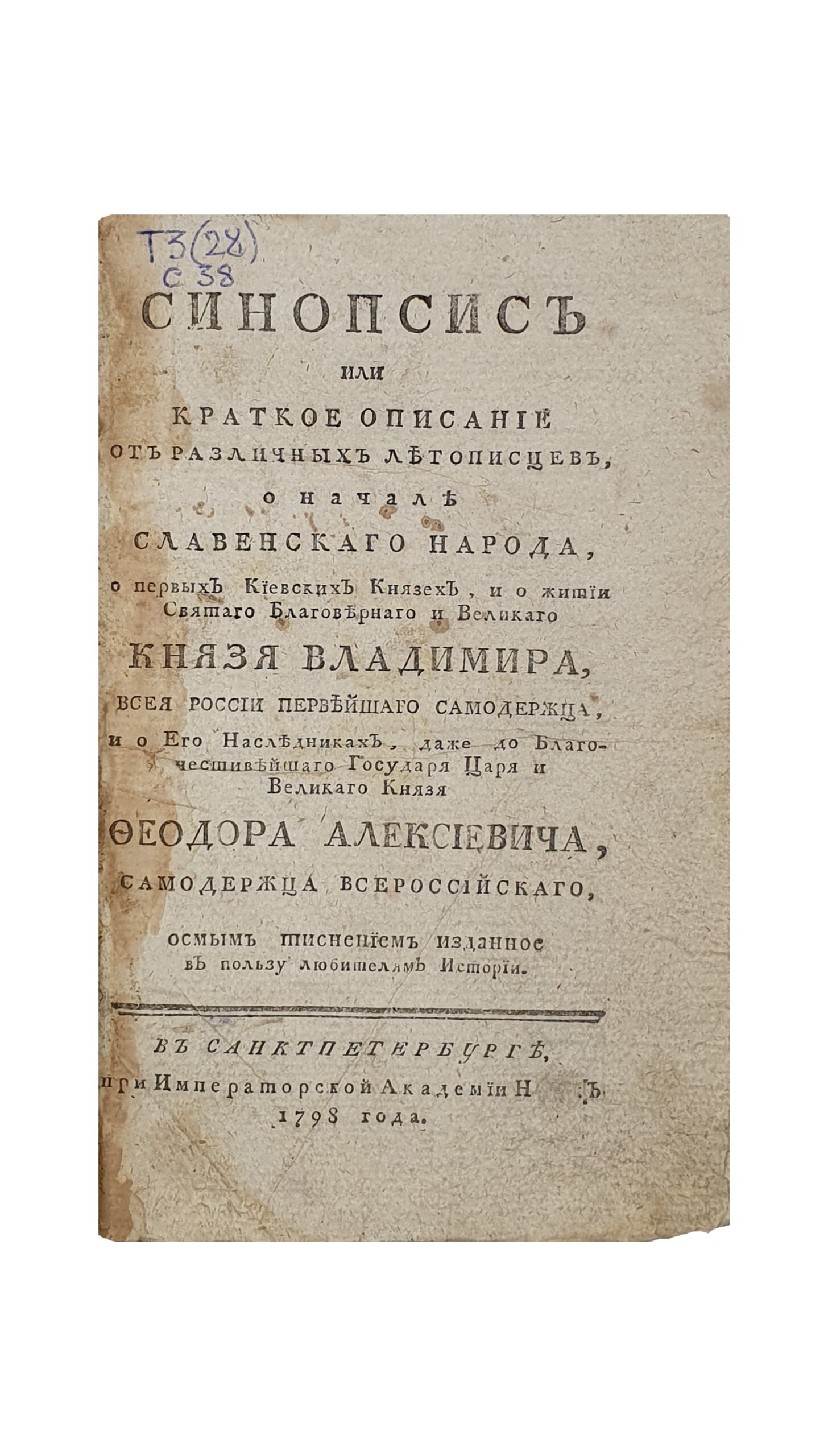 Синопсис или Краткое собрание от различных летописцев о начале славенского народа, о первых киевских князьях, и о житии святого благоверного и великого князя Владимира всея России первейшего самодержца и о его наследниках, даже до благочестивейшего государя царя и великого князя Феодора Алексеевича самодержца всероссийского; осмым тиснением изданное в пользу любителям Истории. В  Санктпетербурге при Императорской Академии Наук. 1798 года.