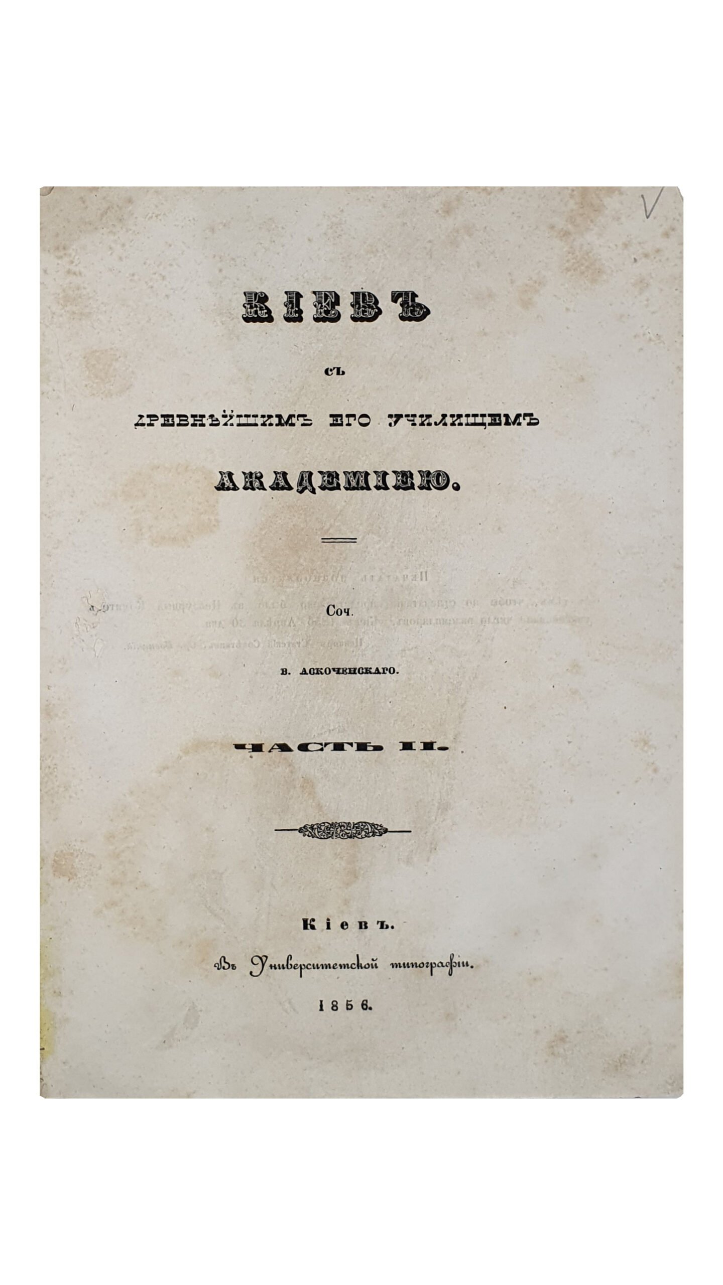 Аскоченский Виктор.  Киев с древнейшим его училищем Академиею.  Соч. В. Аскоченского. Часть I и II.  КИЕВ.  В Университетской типографии.  1856.