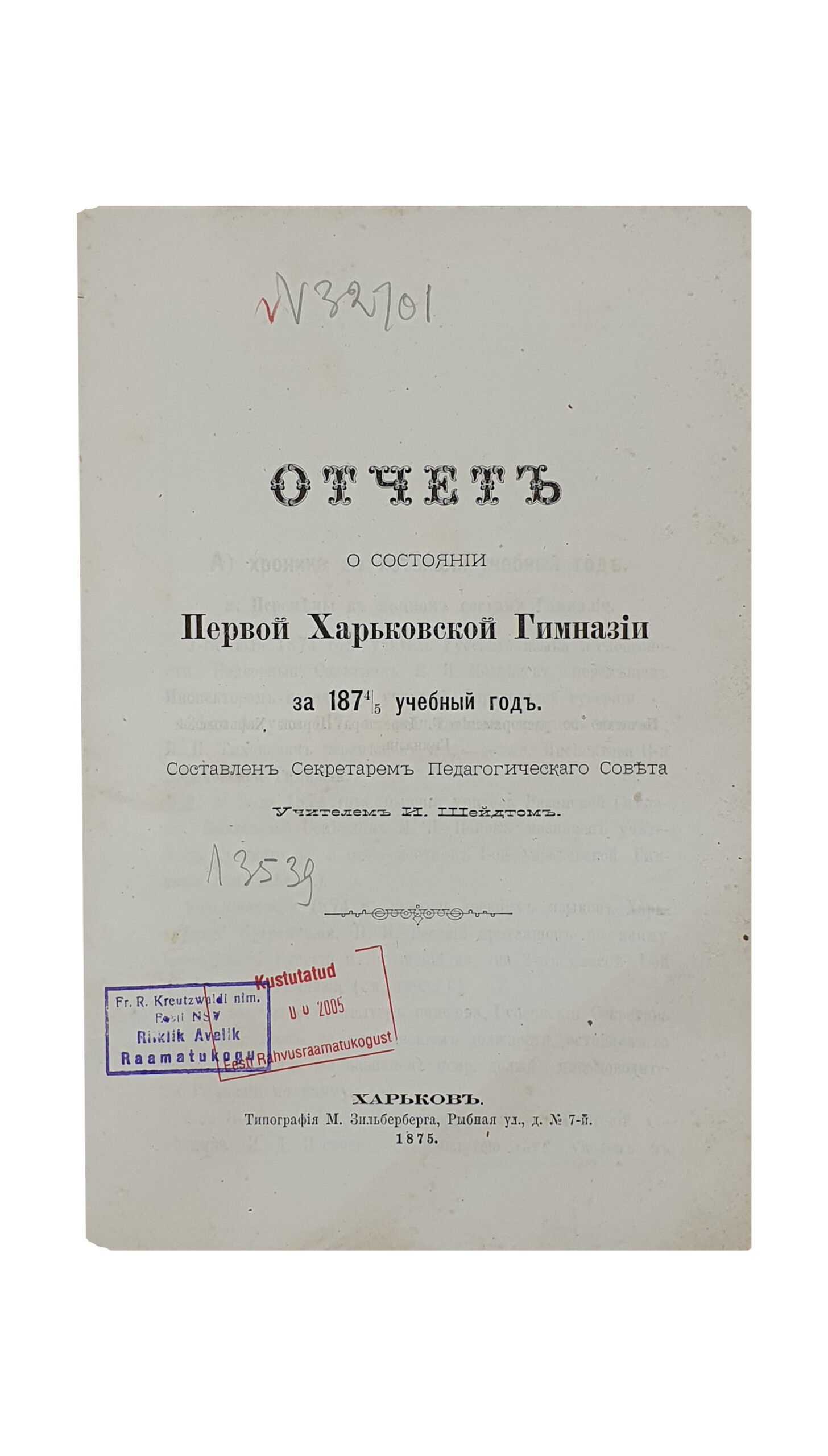 ОТЧЁТ о состоянии Первой Харьковской Гимназии за 1874/5 учебный год. Составлен Секретарём Педагогического Совета , Учителем И. Шейдтом. ХАРЬКОВ. Типография М. Зельберберга. 1875.
