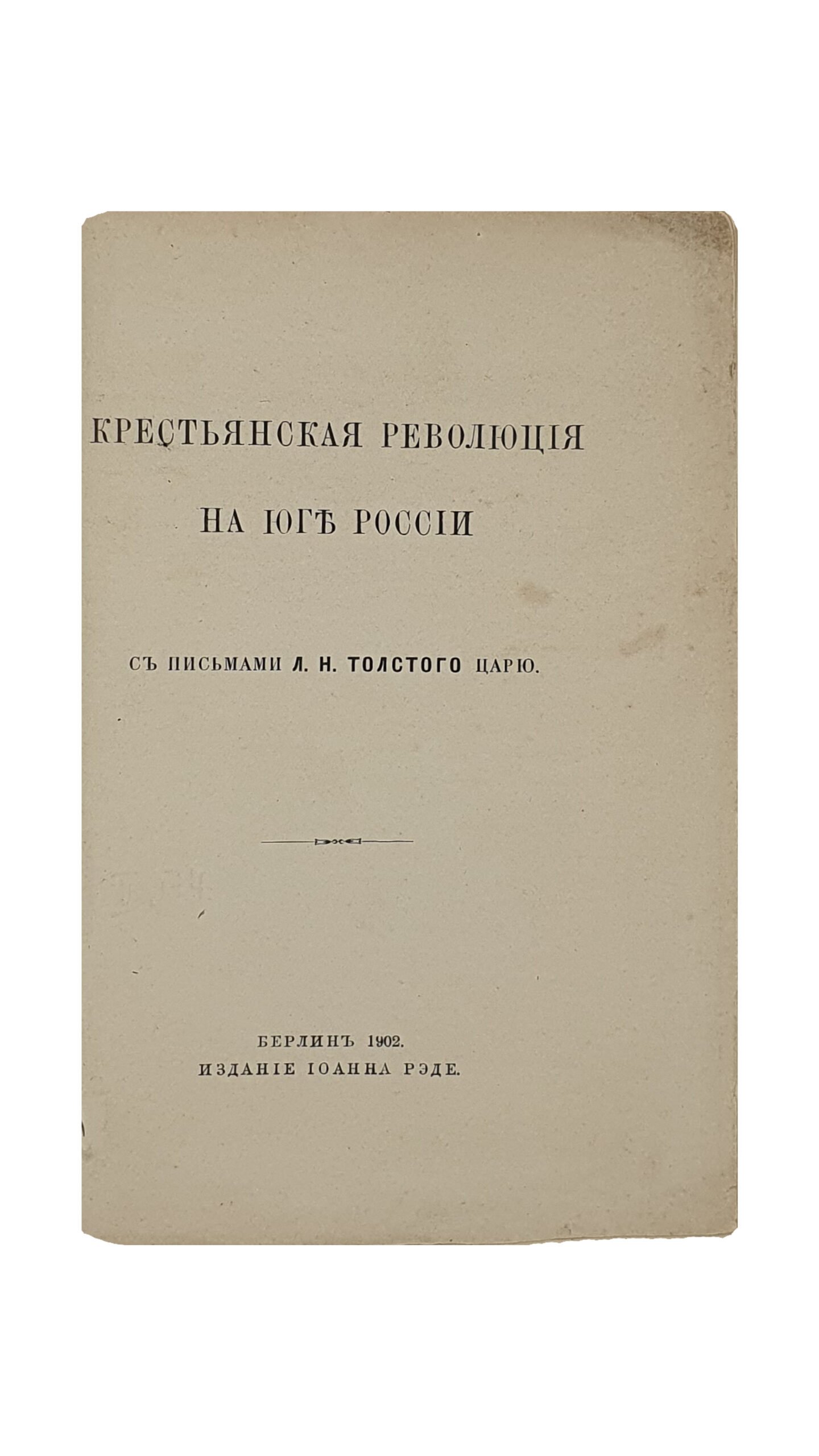 Крестьянская Революция на юге России.  ( С письмами  Л.Н. Толстого к царю ).  БЕРЛИН.  Издание Тоанна Рэде. Веймар , в типографии Г. Ушмана.  1902.