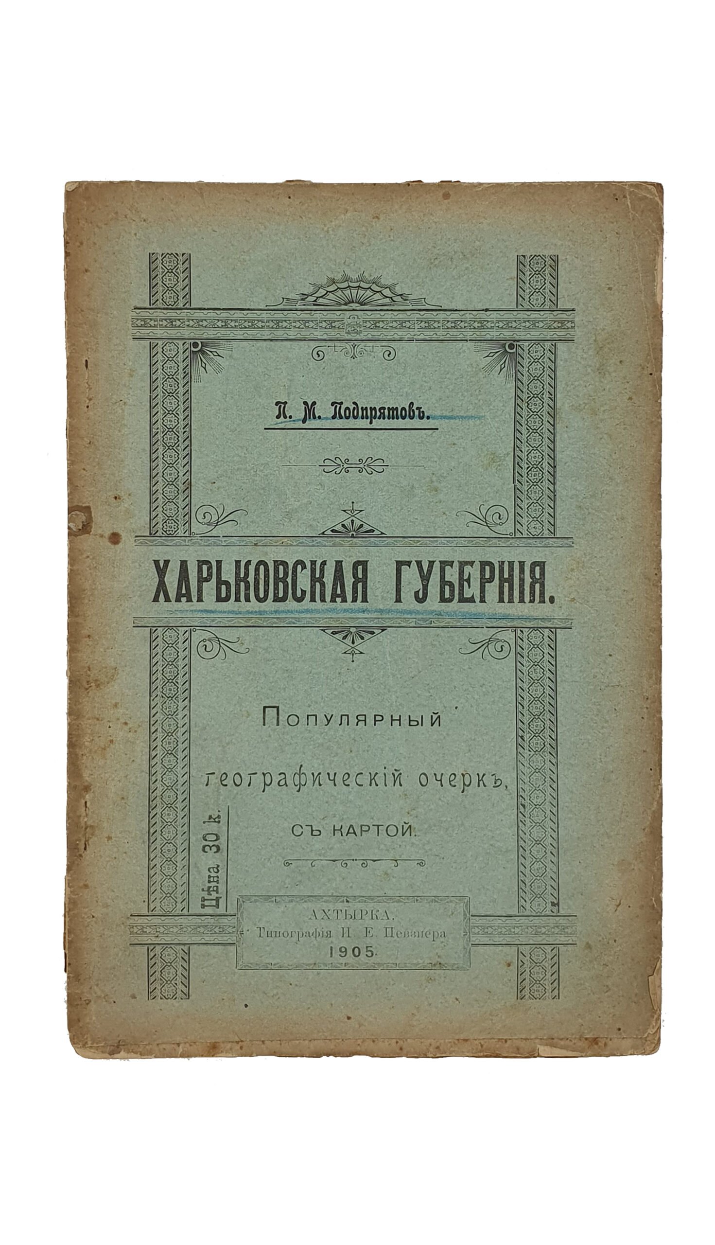 Подпрятов П.М.  ХАРЬКОВСКАЯ ГУБЕРНИЯ. Популярный Географический Очерк. ( С картой ).  АХТЫРКА.  Типография И Е. Пензнера. 1905.