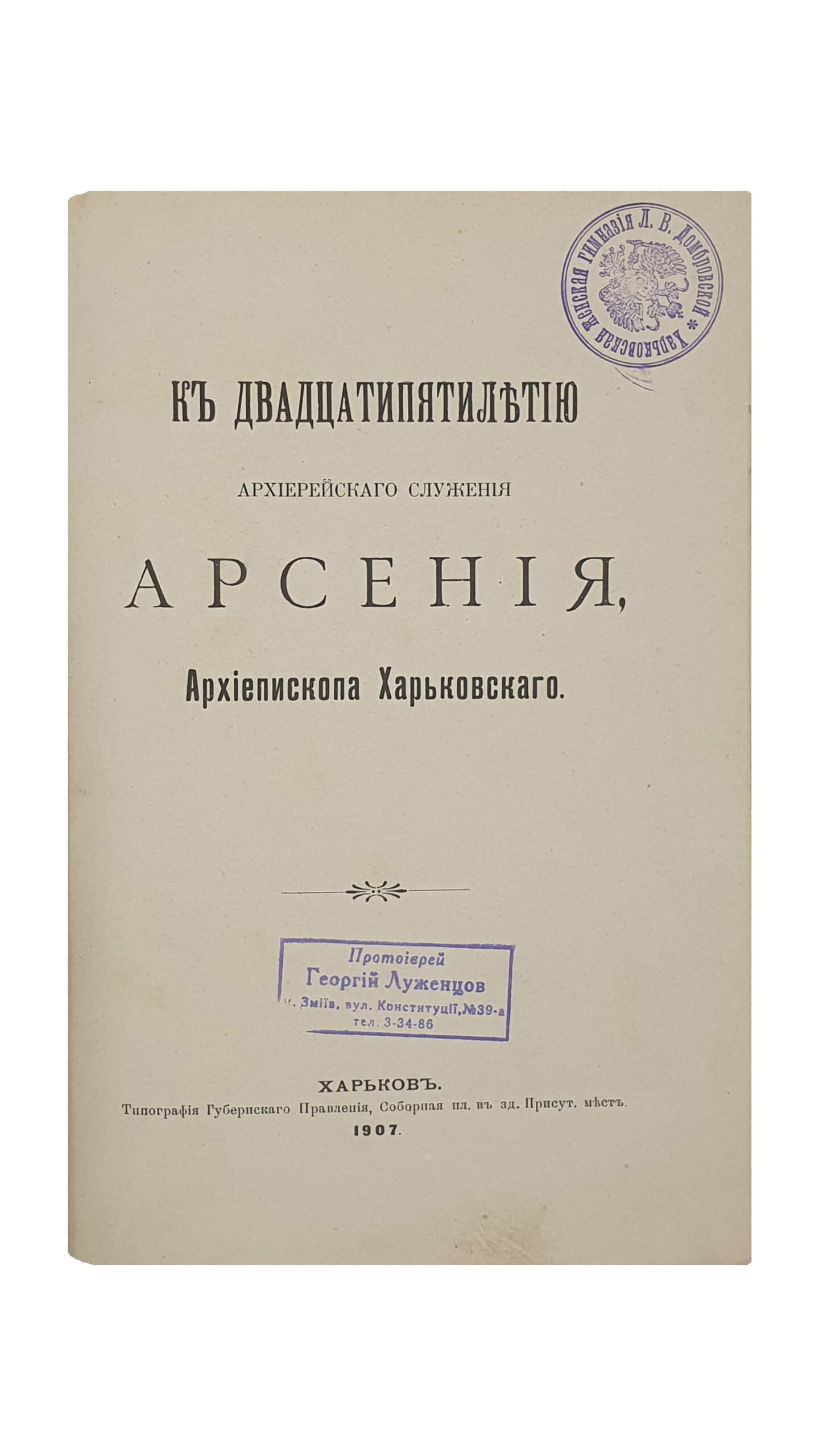 К двадцатипятилетию архиерейского служения АРСЕНИЯ , Архиепископа Харьковского.  ХАРЬКОВ.  Типография Губернского Правления.  1907.