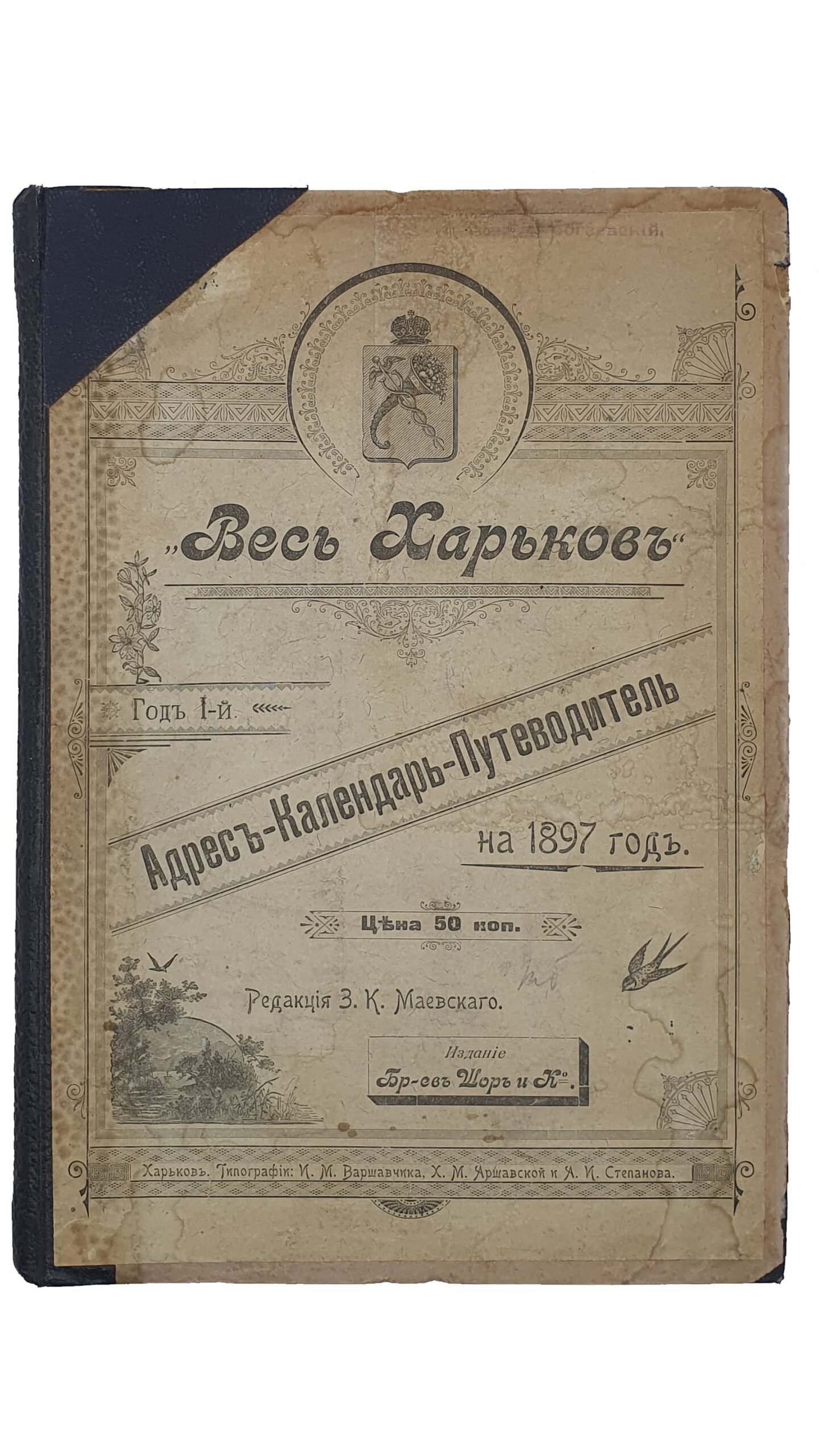 «ВЕСЬ ХАРЬКОВ».   Г од 1-й.  Адрес-Календарь-Путеводитель на 1897 год.  Редакция З.К. Маевского.  Издание Бр-ев Шор и К.  ХАРЬКОВ.  Типография И.М. Варшавника  Х.М. Яршавской и Я.И. Степанова.  1896 ?