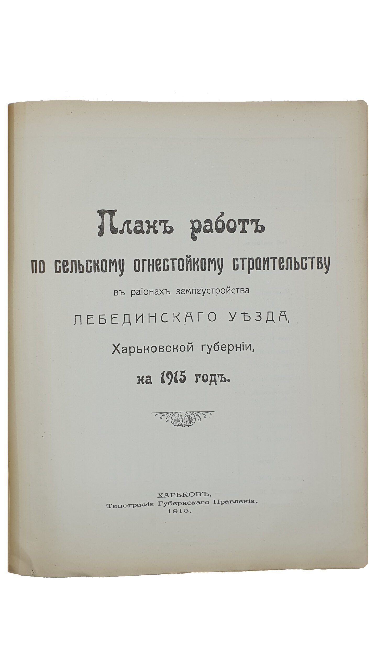 ПЛАН РАБОТ по сельскому огнестойкому строительству в регионах землеустройства Харьковской Губернии на 1915 год.   ХАРЬКОВ.  Типография Губернского Правления.  1915.