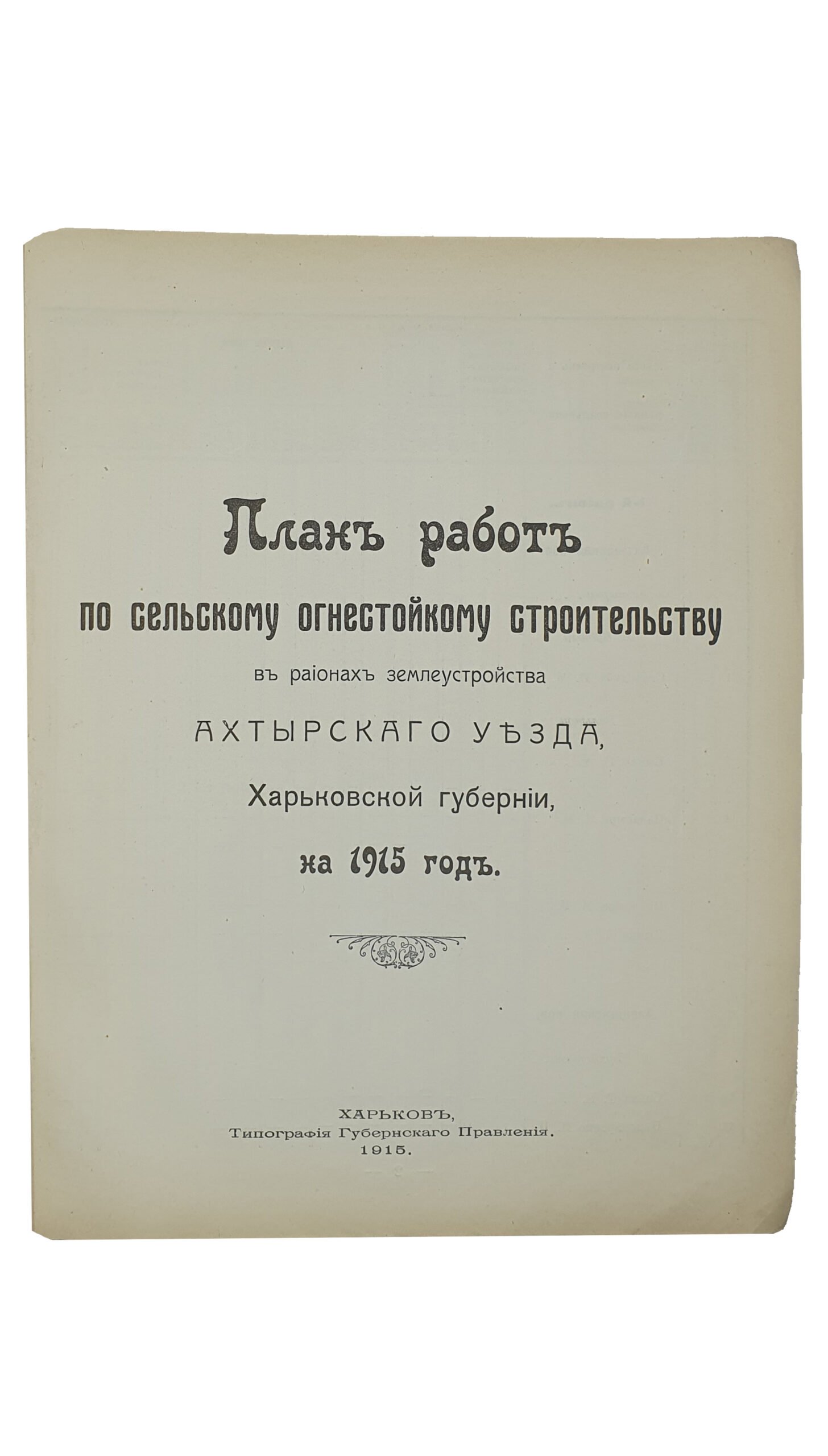 ПЛАН РАБОТ по сельскому огнестойкому строительству в регионах землеустройства Харьковской Губернии на 1915 год.   ХАРЬКОВ.  Типография Губернского Правления.  1915.