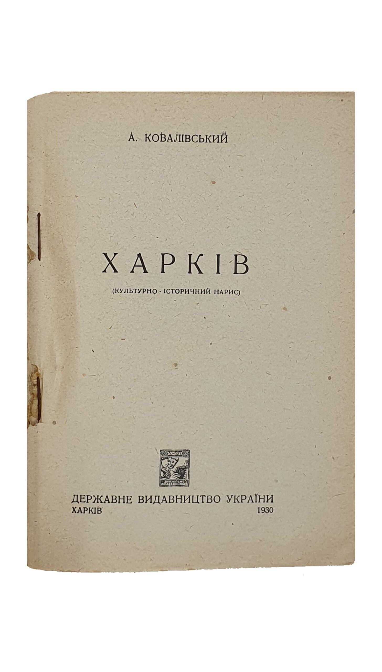 Ковалівський А. (Ковалевский А.)   ХАРКІВ.  (ХАРЬКОВ). (культурно-історичний нарис)  Перша Друкарня Державного Видавництва України ім. Г.І. Петровського.  Харків.  1930.