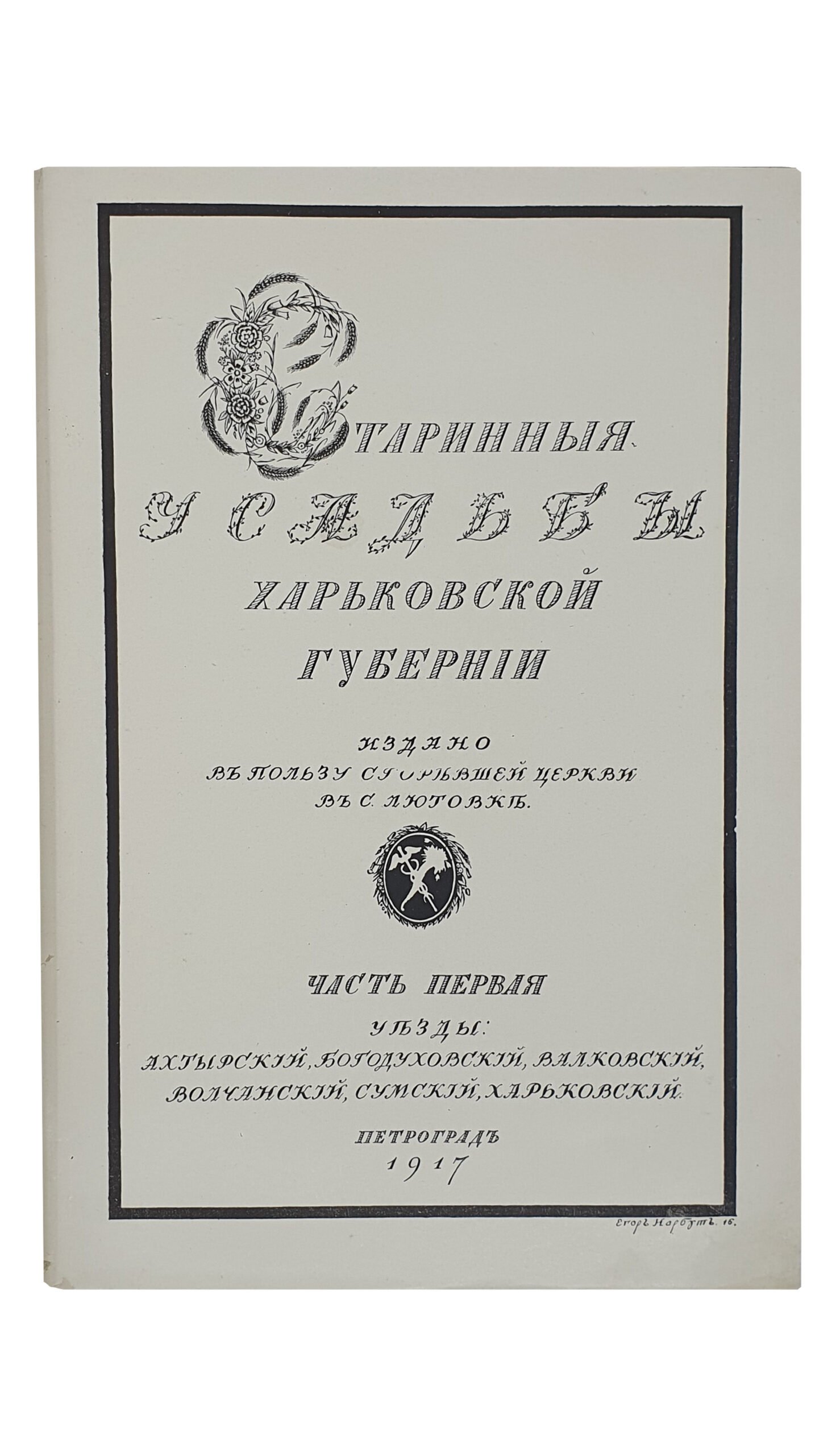 Лукомский Г.К.   СТАРИННЫЕ УСАДЬБЫ  Харьковской Губернии.  Издано в пользу сгоревшей церкви в с. Лютовка. ЧАСТЬ ПЕРВАЯ ( и единственная).  Уезды : Ахтырский , Богодуховский , Валковский , Волчанский , Сумской , Харьковский.  ПЕТРОГРАД.  Товарищество Р. Голике и А. Вильборт. Издатель Н.В. Клейнмихель.  1917.