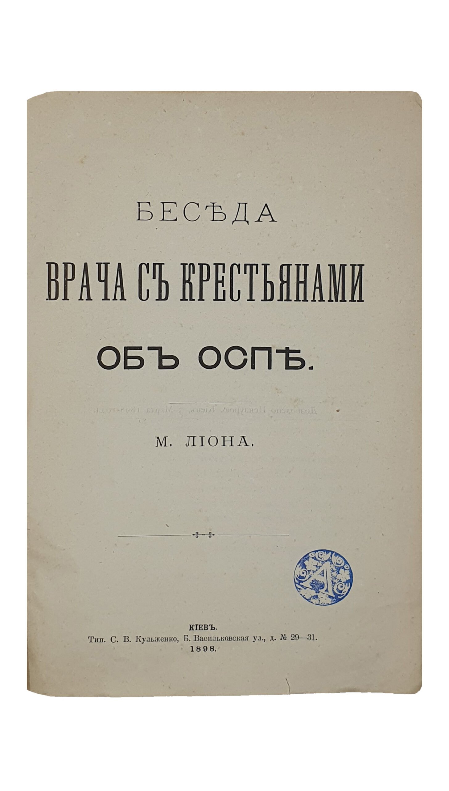 Лион М.Е.  Беседа врача с крестьянами об оспе. № 4.  Киевское Общество Грамотности.  КИЕВ.  Типография С.В. Кульженко.  1898.
