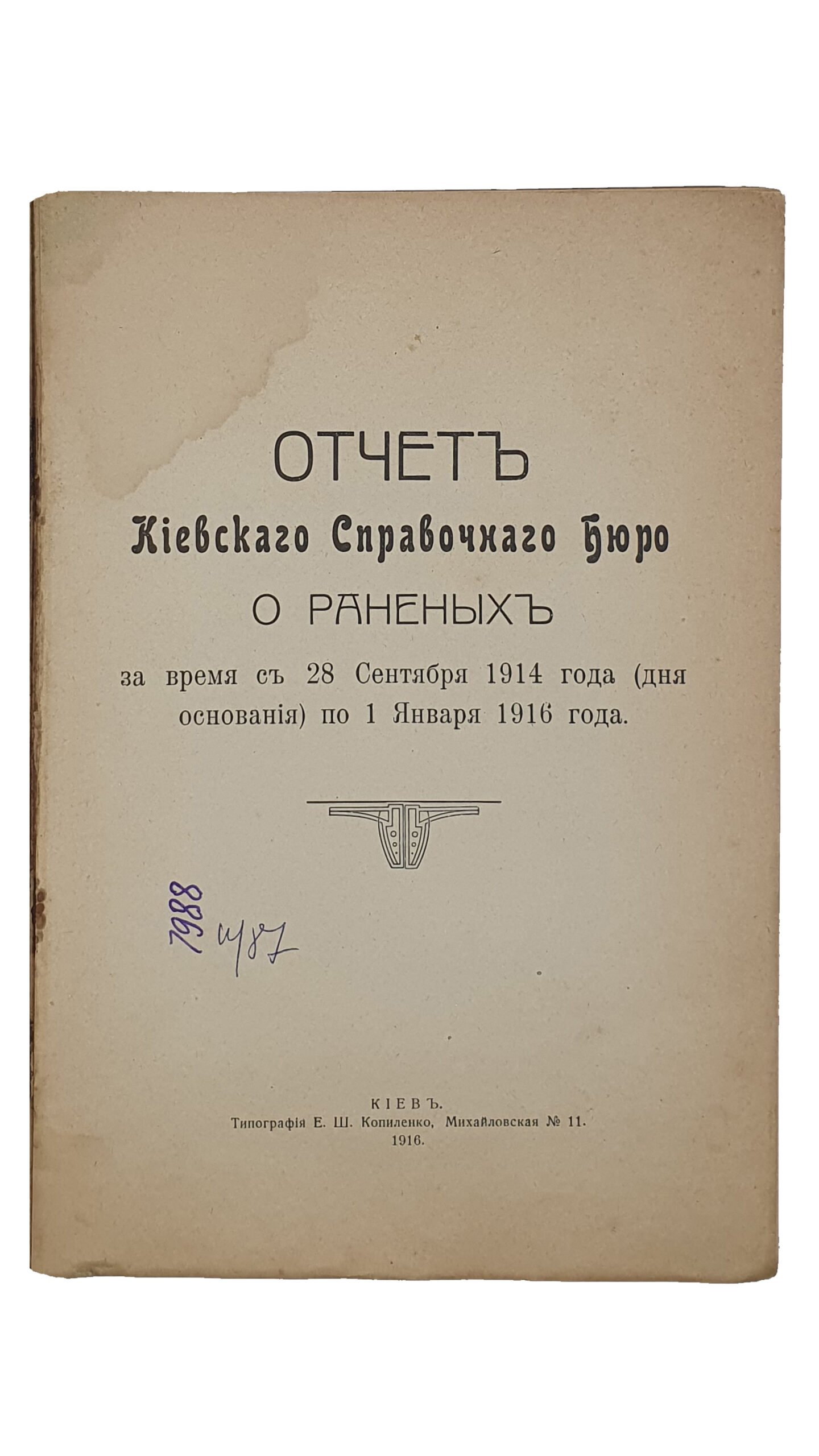 ОТЧЁТ Киевского Справочного Бюро о раненых за время с 28 сентября 1914 года (дня основания) по 1 января1916 года. КИЕВ. Типография Е.Ш. Копиленко. 1916.