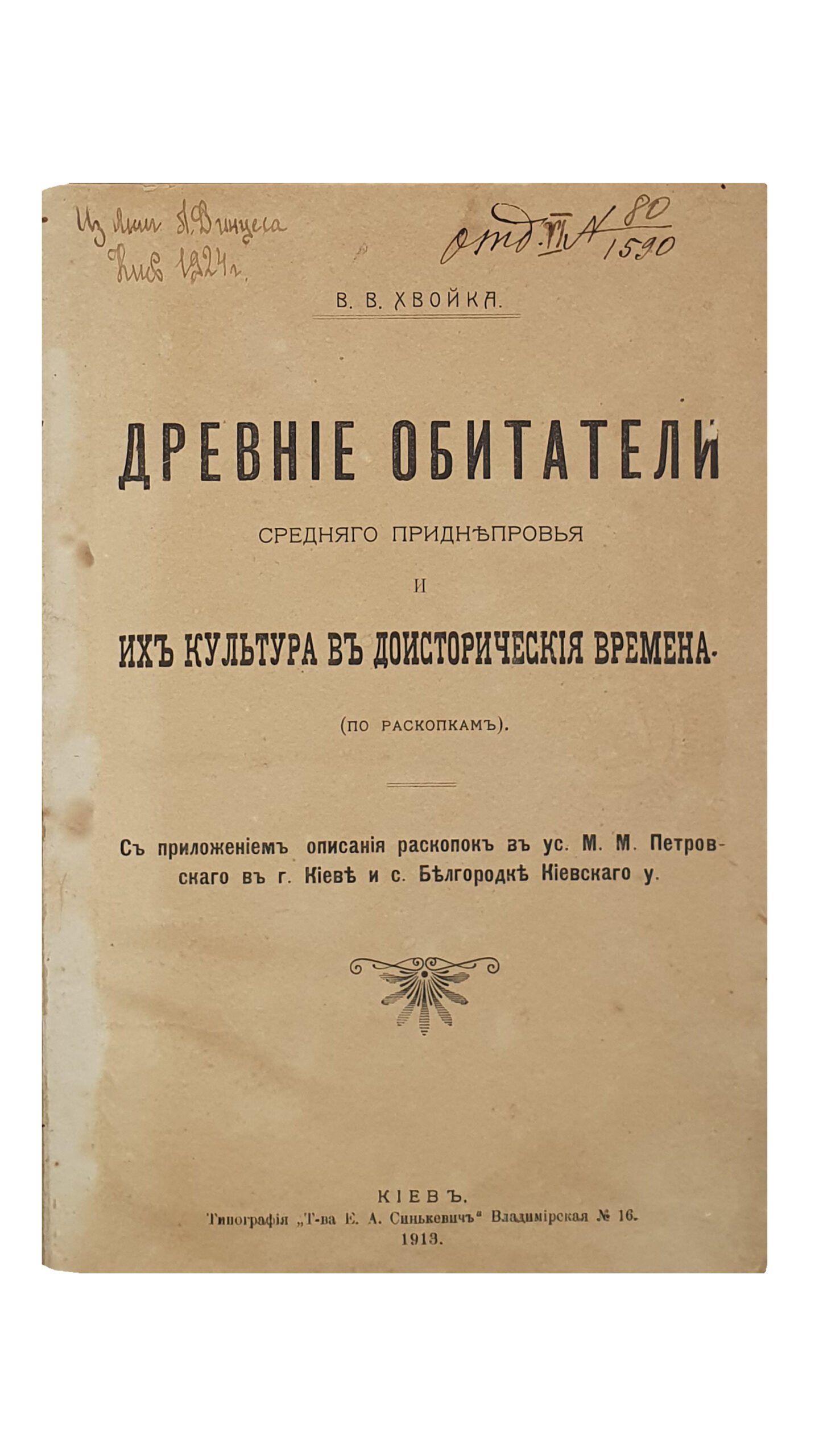 Хвойка В.В.  ДРЕВНИЕ ОБИТАТЕЛИ среднего приднепровья и их культура в доисторические времена. (по раскопкам).  С приложением описания раскопок в ус. М.М. Петровского в г. Киеве и с. Белгородке Киевского у.  КИЕВ.  Типография «Т-ва Е.А. Синькевич».   1913.
