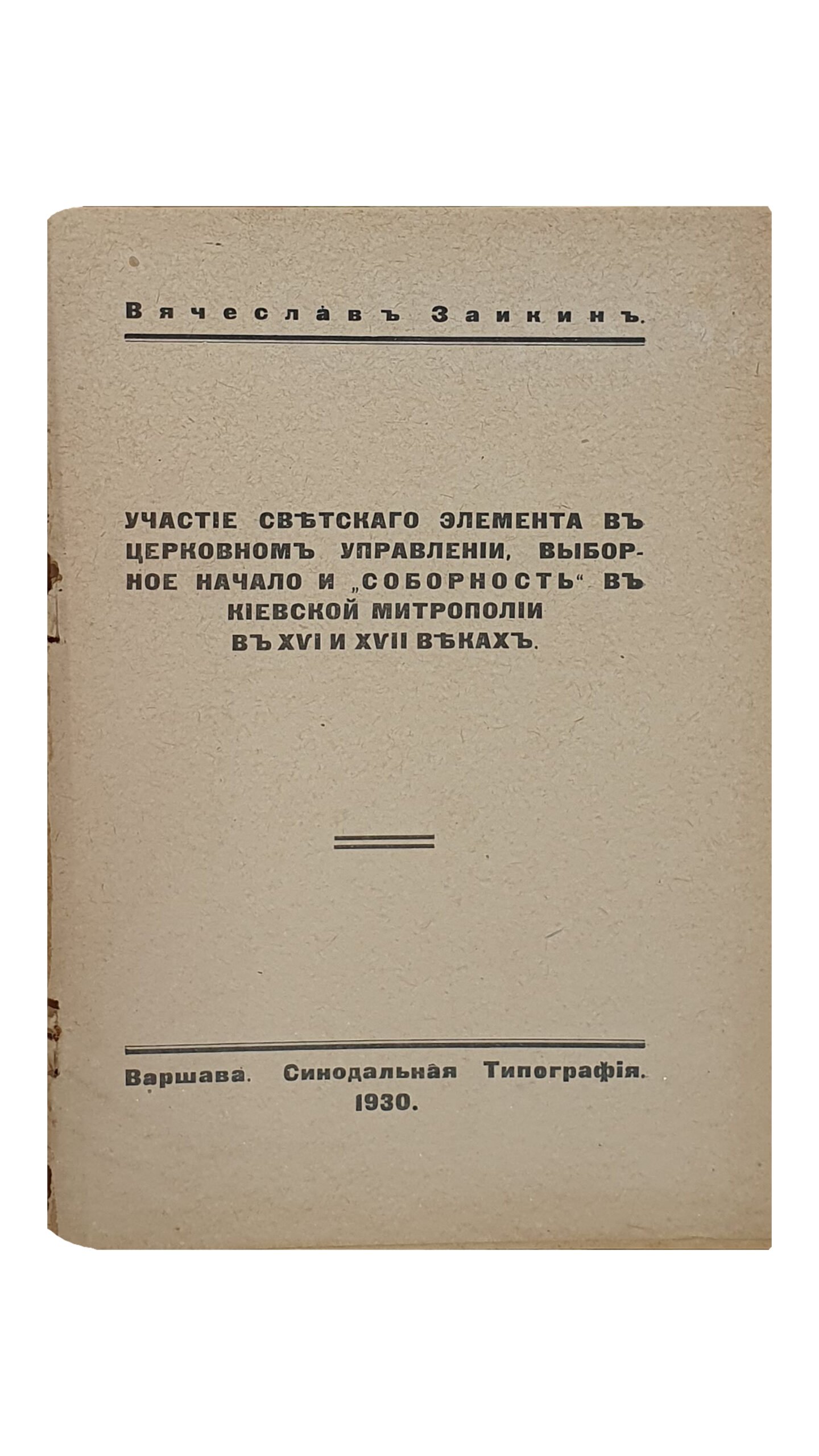 Заикин Вячеслав. Участие светского элимента в церковном управлении , выборное начало и «Соборность» в Киевской Митрополии в XVI и XVII веках. ВАРШАВА. Синодальная Типография. 1930.