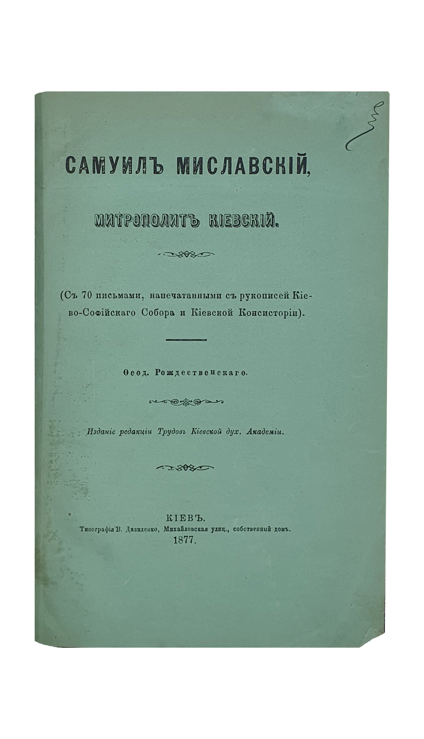 Рождественский Ф. САМУИЛ МИСЛАВСКИЙ , Митрополит Киевский. (С 70 письмами , напечатанными с рукописей Киево-Софиевского Собора и Киевской Консистории). Феод.Рождественского. Издание редакции Трудов Киевской духовной Академии. КИЕВ. Типография В. Давиденко. 1877. (Из журнала «Труды Киевской духовной Академии» за 1876 и 1877 годы).