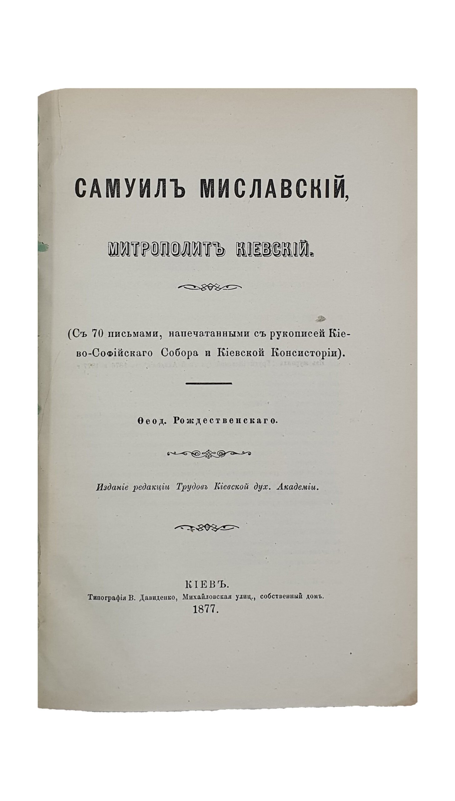 Рождественский Ф. САМУИЛ МИСЛАВСКИЙ , Митрополит Киевский. (С 70 письмами , напечатанными с рукописей Киево-Софиевского Собора и Киевской Консистории). Феод.Рождественского. Издание редакции Трудов Киевской духовной Академии. КИЕВ. Типография В. Давиденко. 1877. (Из журнала «Труды Киевской духовной Академии» за 1876 и 1877 годы).