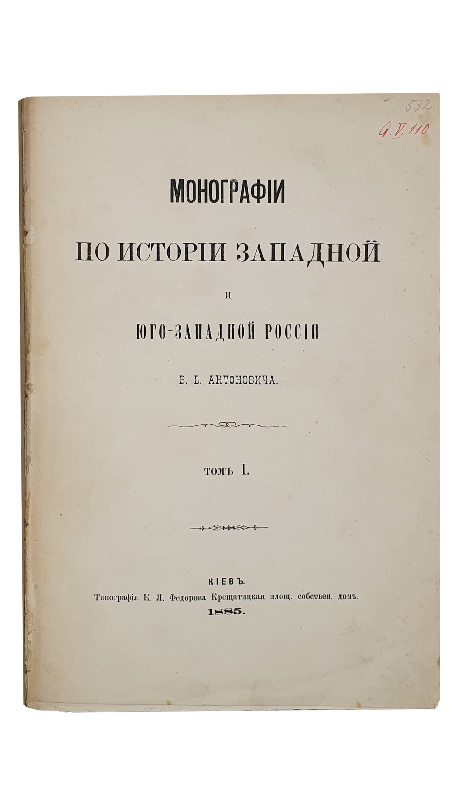 Антонович В.Б.   МОНОГРАФИИ по истории западной и юго-западной России.  Том I.   КИЕВ.  Типография  Е.Я. Федорова.  1885.