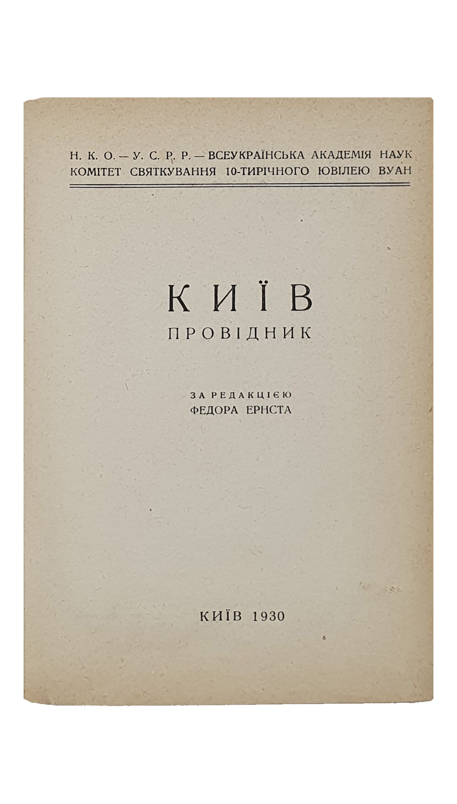 КИЇВ. Провідник. (КИЕВ. Проводник ). Н.К.О. — УСРР — Всеукраїнська Академія Наук , Комітет Святкування 10-тирічного ювілею ВУАН. За редакцією Федора Ернста. КИЇВ. Держтрест «К.-Д.», 2-га Друкарня. 1930. Тираж 5000 экз.