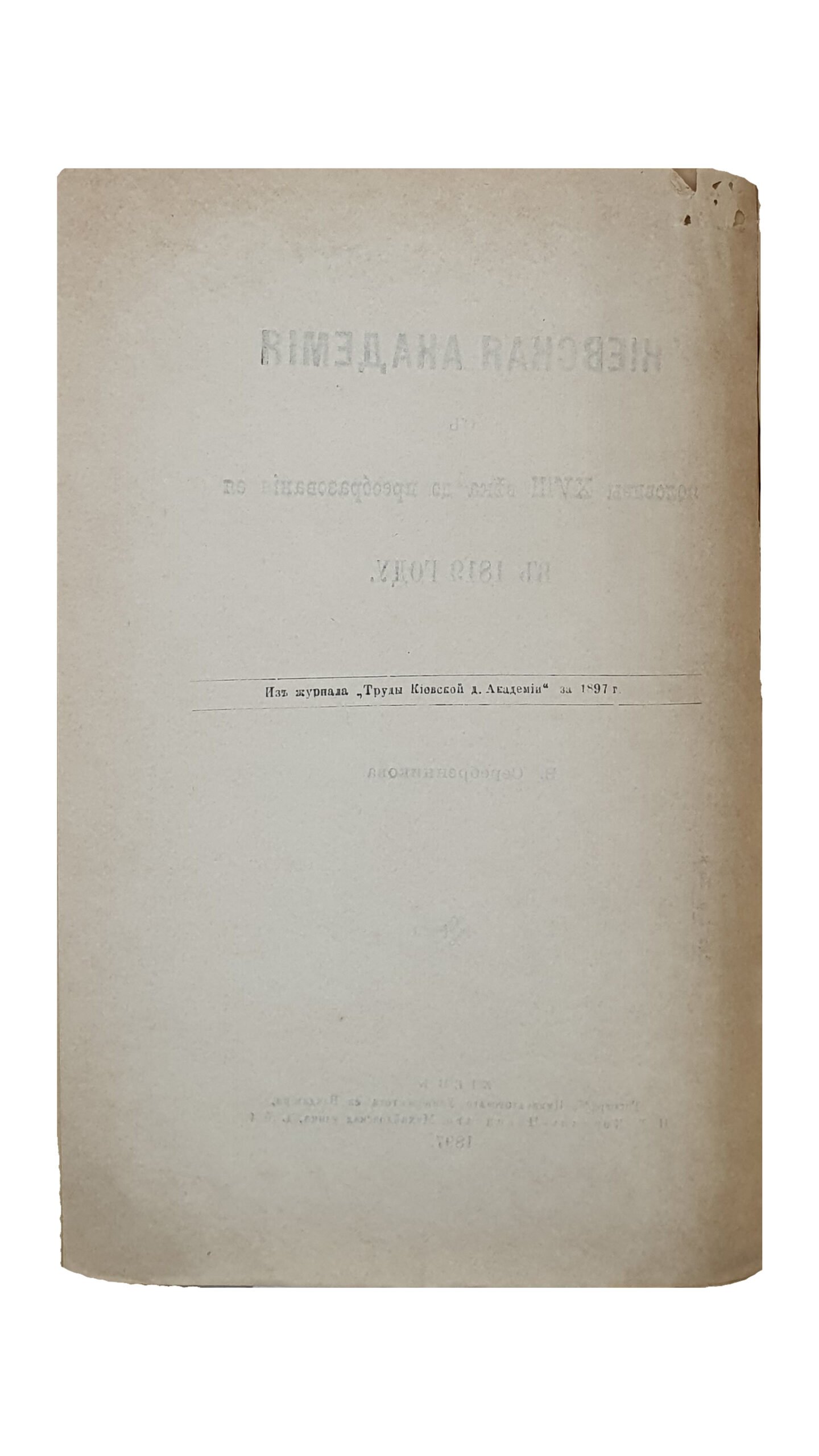 Серебренников В.  КИЕВСКАЯ  АКАДЕМИЯ с половины XVIII века до преобразования её в 1819 году.  КИЕВ.  Типография Императорского Университета св. Владимира. Н.Т. Корчак-Новицкого.  1897.  Из журнала «Труды Киевской дух. Академии» за 1897 год.