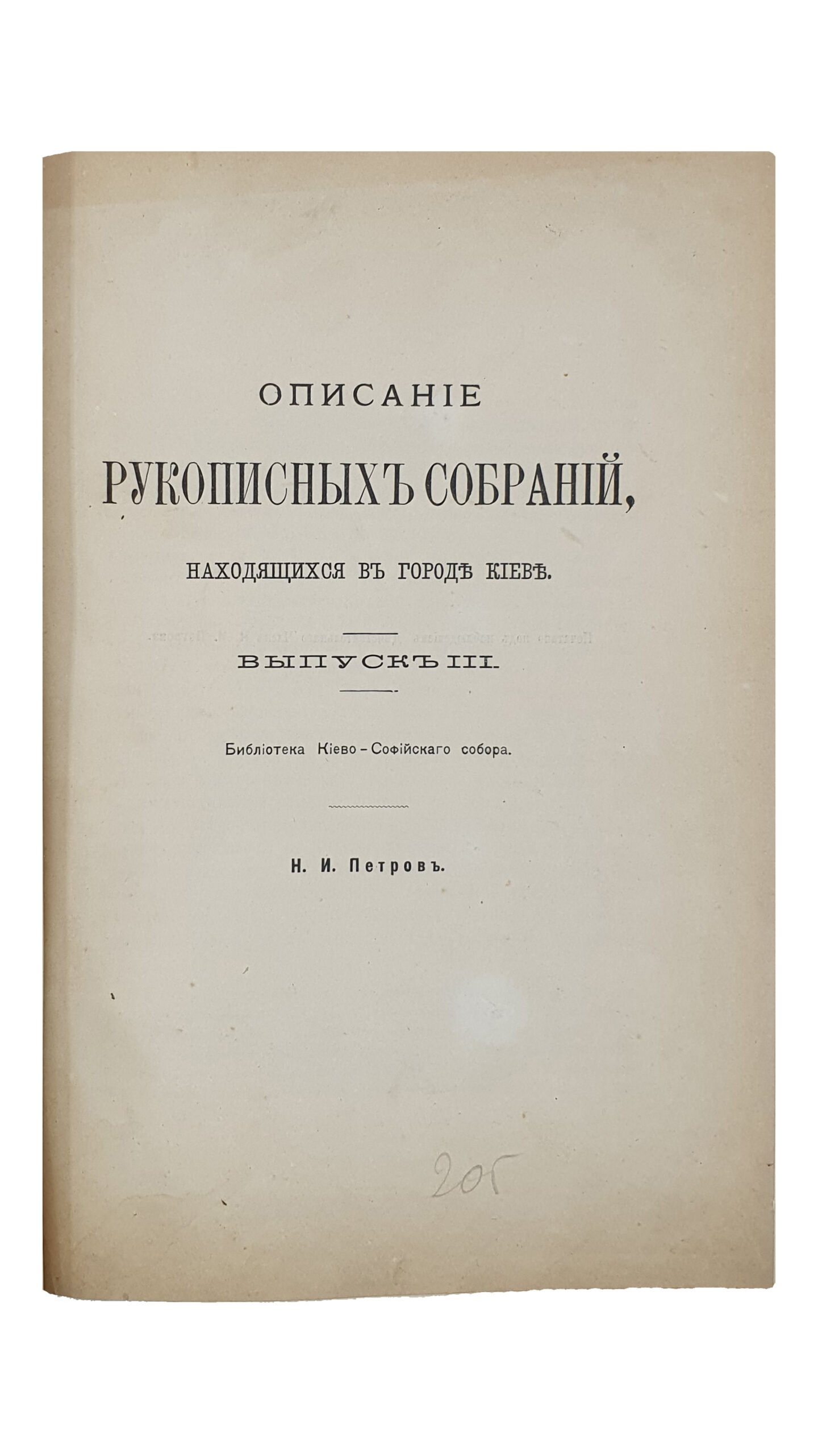 Петров Н.И.  ОПИСАНИЕ  РУКОПИСНЫХ  СОБРАНИЙ , находящихся в городе КИЕВЕ.  ВЫПУСК III.  Библиотека Киево-Софиевского собора.   Москва.  Университетская типография.  1904.