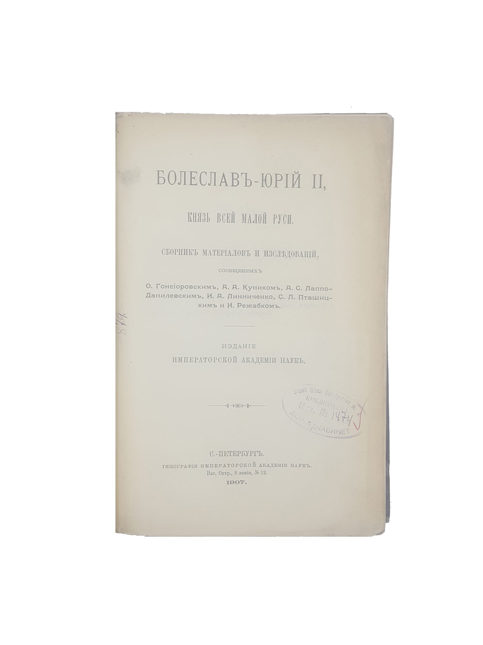 БОЛЕСЛАВЪ-ЮРІЙ ІІ, КНЯЗЬ ВСЕЙ МАЛОЙ РУСИ: СБОРНИКЪ МАТЕРІАЛОВЪ И ИЗСЛѢДОВАНІЙ, СООБЩЕННЫХЪ О. ГОНСІОРОВСКИМЪ, А. А. КУНИКОМЪ, А. С. ЛАППО-ДАНИЛЕВСКИМЪ, И. А. ЛИННИЧЕНКО, С. Л. ПТАШИЦКИМЪ И И. РЕЖАБКОМЪ. 1907