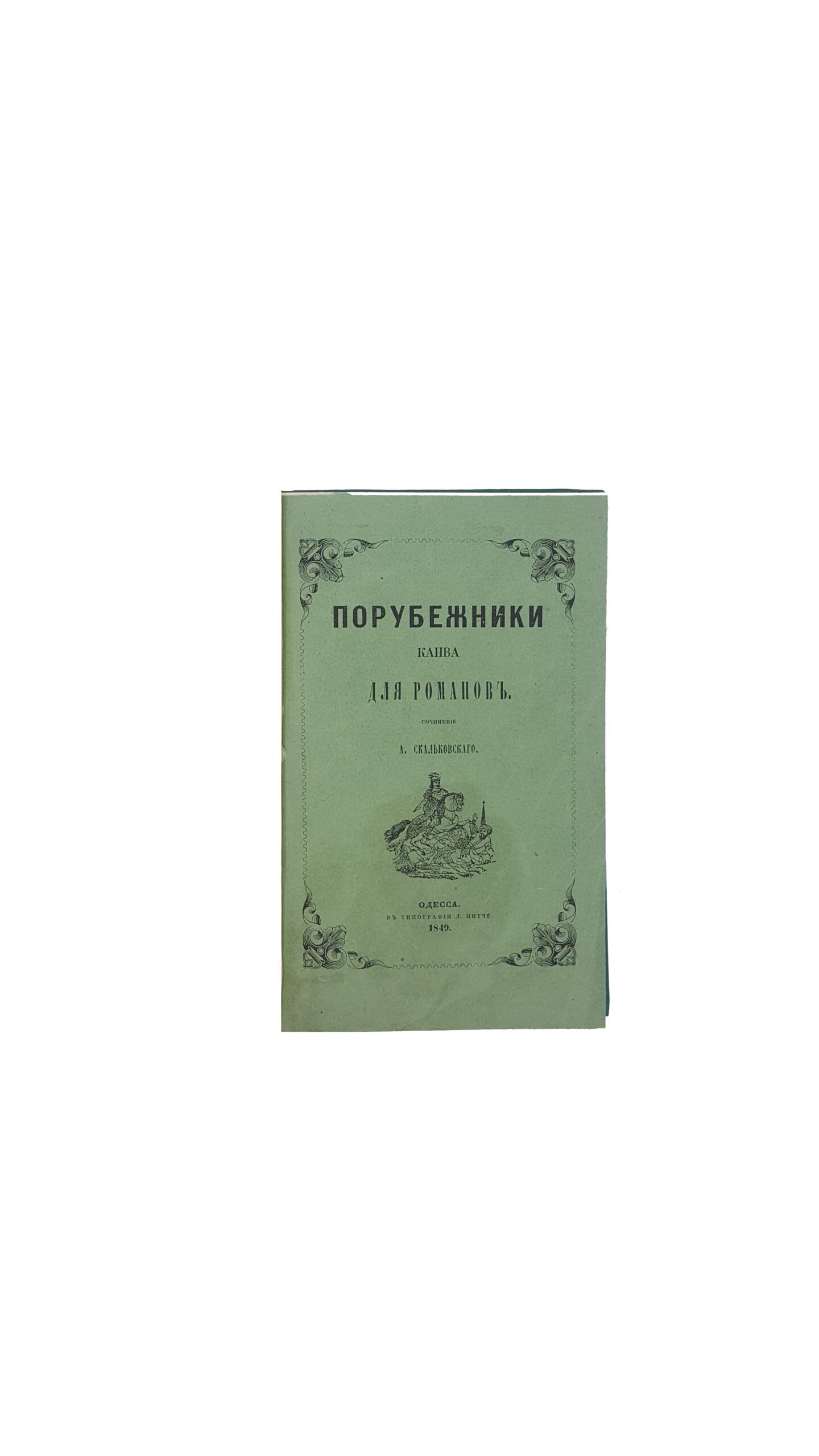 Скальковский, А. Порубежники. Канва для романов.  Вып. 1.3.4. Одесса: В Тип. Л. Нитче, 1849-1850.