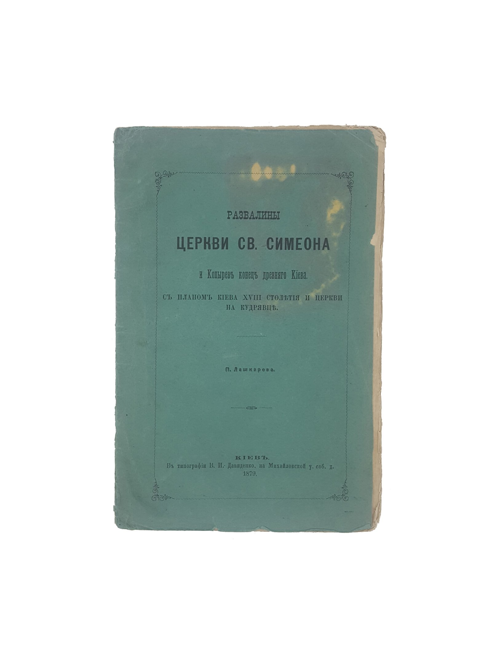 П.Лашкарев .Развалины Церкви св. Симеона и Копырев конец древнего Киева.с планом Киева XVIII столетия и церкви на Кудрявце. Киев 1879 .