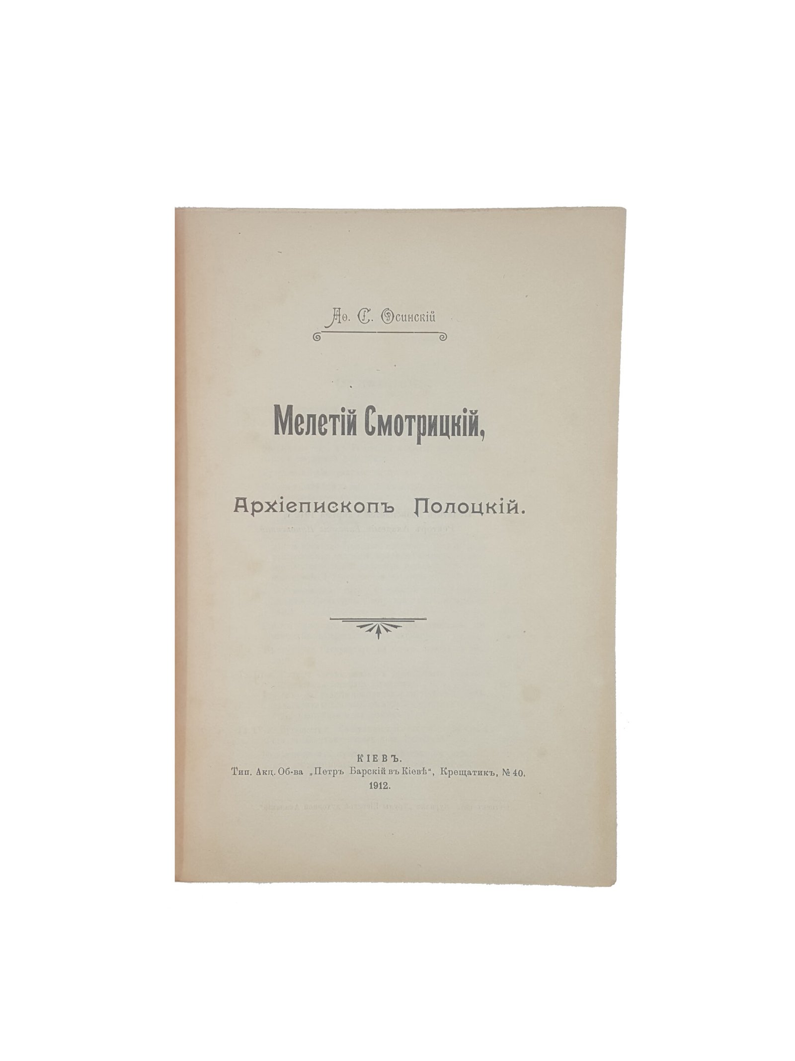 Ф.С.Осинский . Мелетий Смотрицкий ,Архиепископ Полоцкий .Киев 1912.