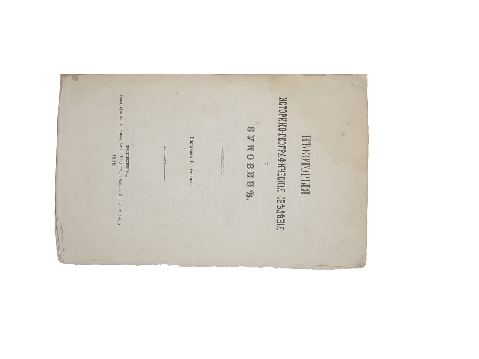 Г.Купчанко .Некоторые историко-географические сведения о Буковине .Киев 1875.Типография М.П.Фрица .